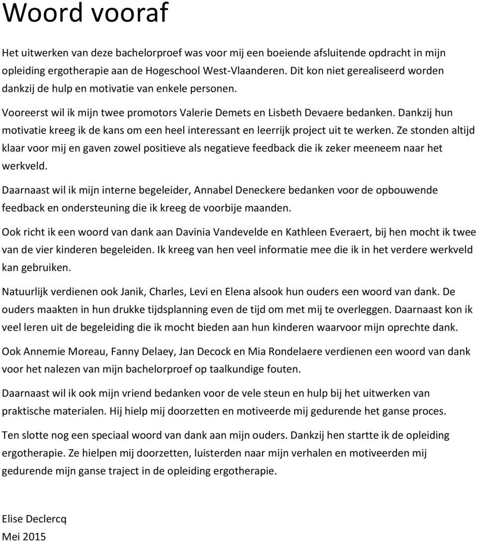 Dankzij hun motivatie kreeg ik de kans om een heel interessant en leerrijk project uit te werken.