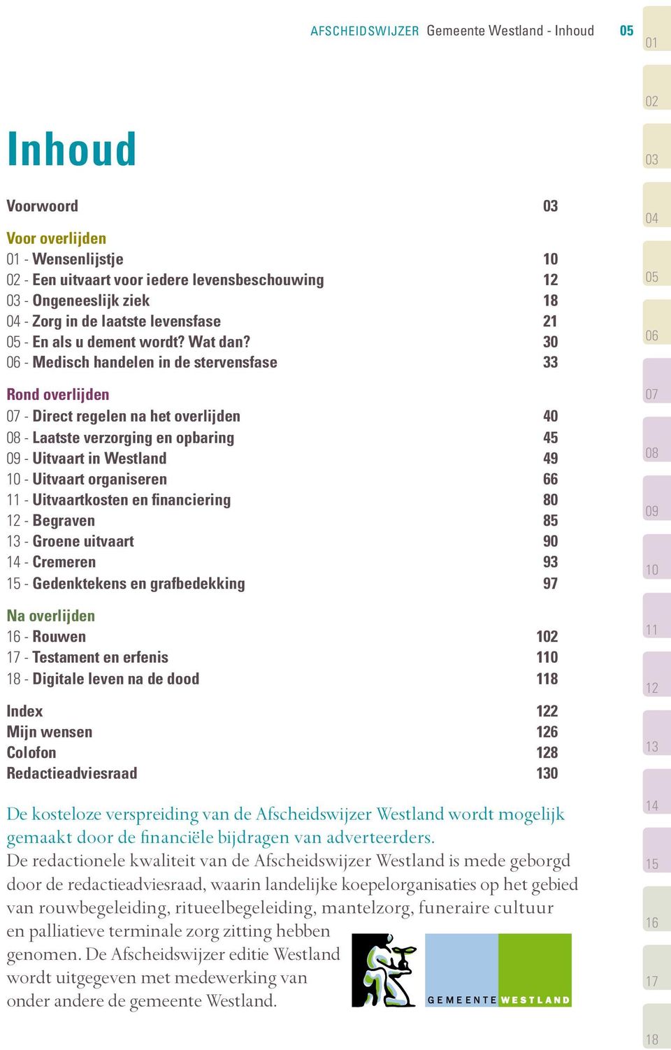 30 06 - Medisch handelen in de stervensfase 33 Rond overlijden 07 - Direct regelen na het overlijden 40 08 - Laatste verzorging en opbaring 45 09 - Uitvaart in Westland 49 10 - Uitvaart organiseren