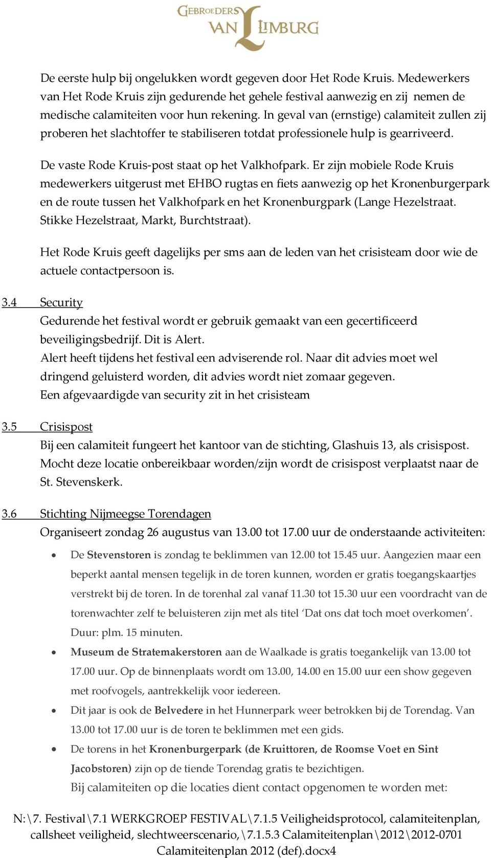 Er zijn mobiele Rode Kruis medewerkers uitgerust met EHBO rugtas en fiets aanwezig op het Kronenburgerpark en de route tussen het Valkhofpark en het Kronenburgpark (Lange Hezelstraat.