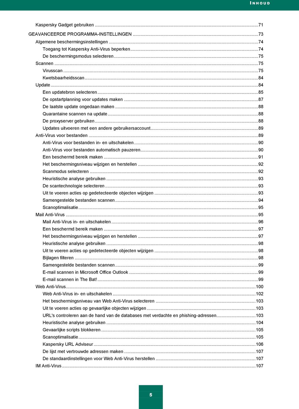 .. 87 De laatste update ongedaan maken... 88 Quarantaine scannen na update... 88 De proxyserver gebruiken... 88 Updates uitvoeren met een andere gebruikersaccount... 89 Anti-Virus voor bestanden.