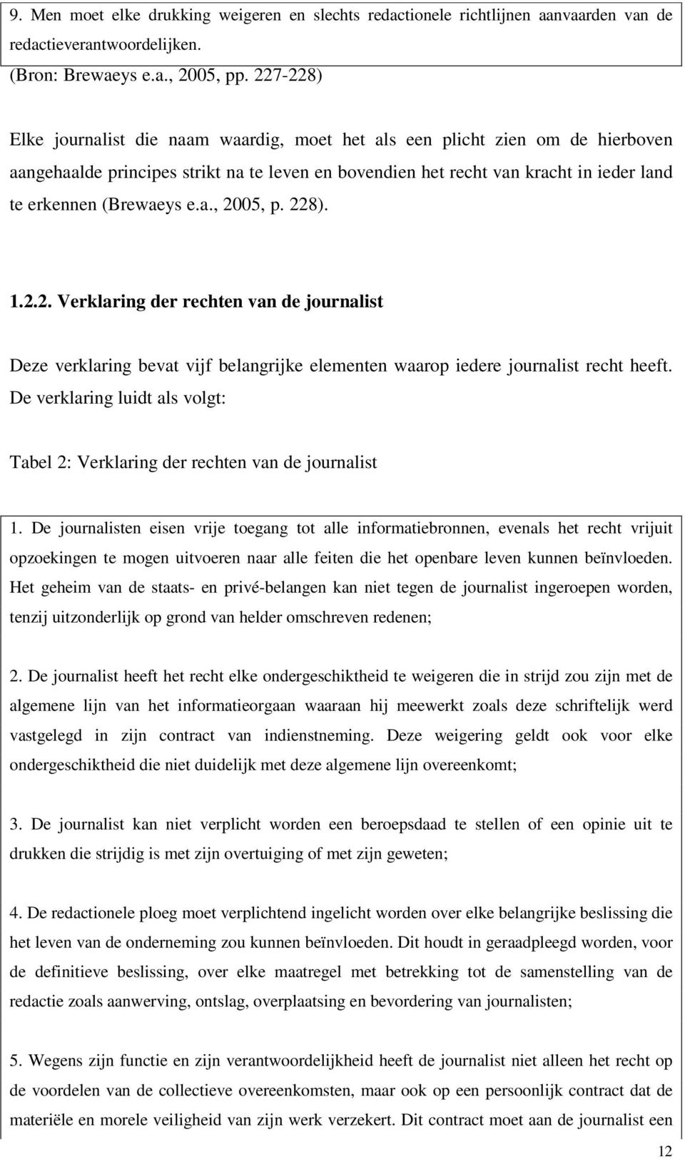 e.a., 2005, p. 228). 1.2.2. Verklaring der rechten van de journalist Deze verklaring bevat vijf belangrijke elementen waarop iedere journalist recht heeft.