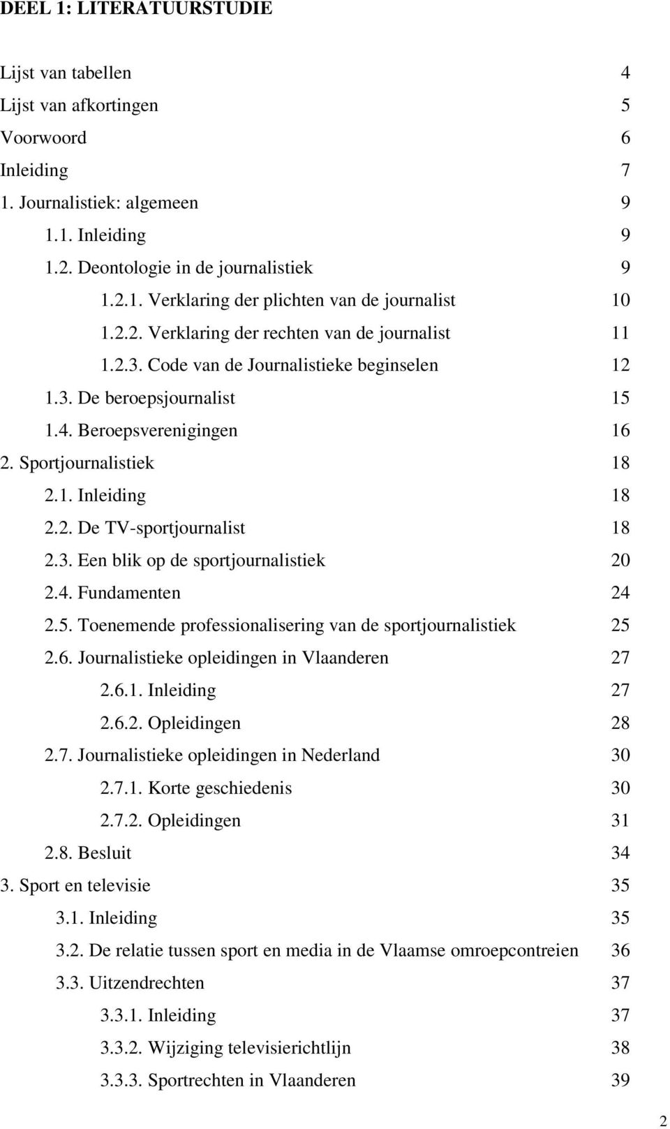 2. De TV-sportjournalist 18 2.3. Een blik op de sportjournalistiek 20 2.4. Fundamenten 24 2.5. Toenemende professionalisering van de sportjournalistiek 25 2.6.