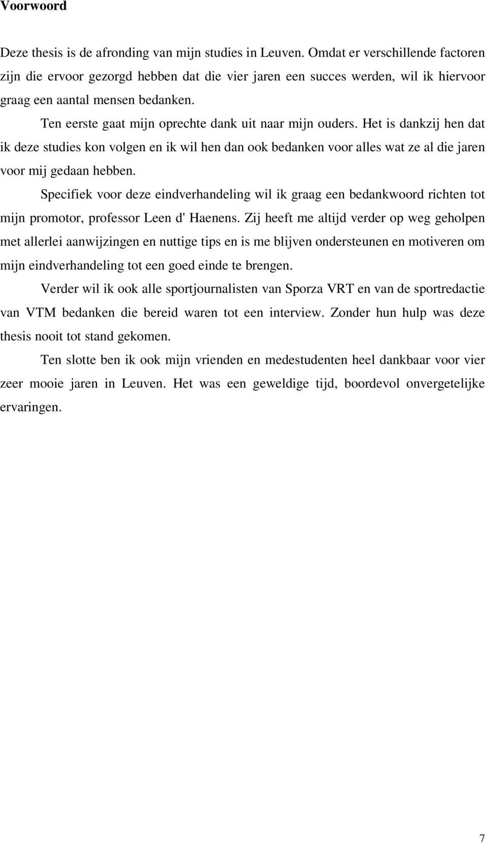 Ten eerste gaat mijn oprechte dank uit naar mijn ouders. Het is dankzij hen dat ik deze studies kon volgen en ik wil hen dan ook bedanken voor alles wat ze al die jaren voor mij gedaan hebben.