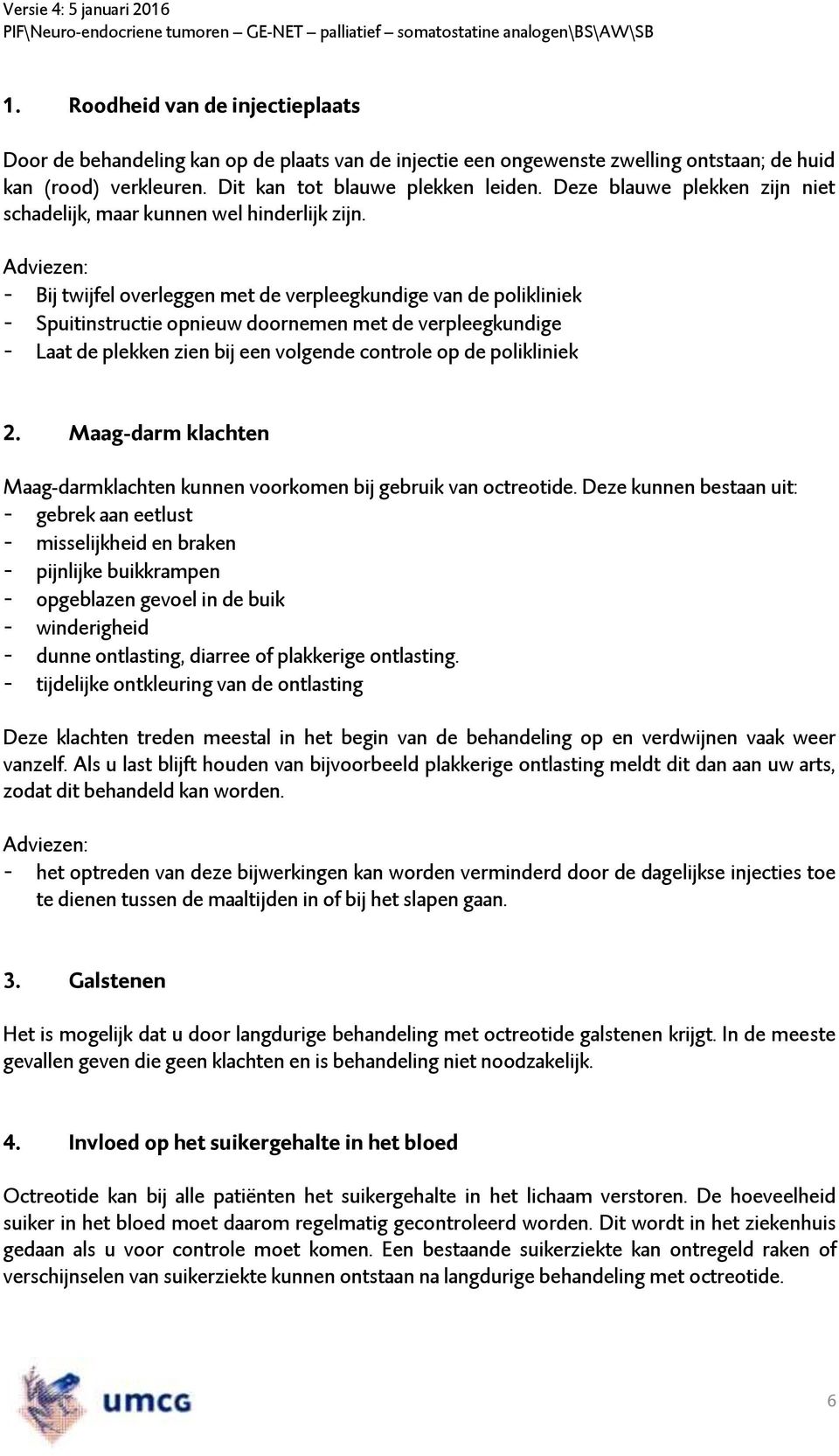 Adviezen: - Bij twijfel overleggen met de verpleegkundige van de polikliniek - Spuitinstructie opnieuw doornemen met de verpleegkundige - Laat de plekken zien bij een volgende controle op de