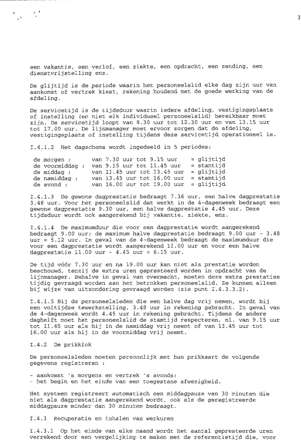 De servicetijd is de tijdsduur waarin iedere afdeling, vestigingsplaats of instelling (en niet elk individueel personeelslid) bereikbaar moet zijn. De servicetijd loopt van 8.30 uur tot 12.