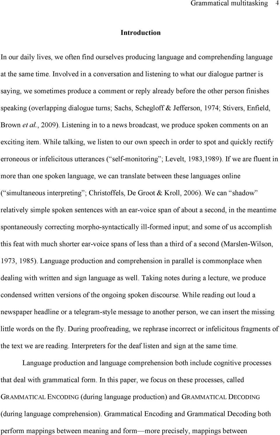 Sachs, Schegloff & Jefferson, 1974; Stivers, Enfield, Brown et al., 2009). Listening in to a news broadcast, we produce spoken comments on an exciting item.