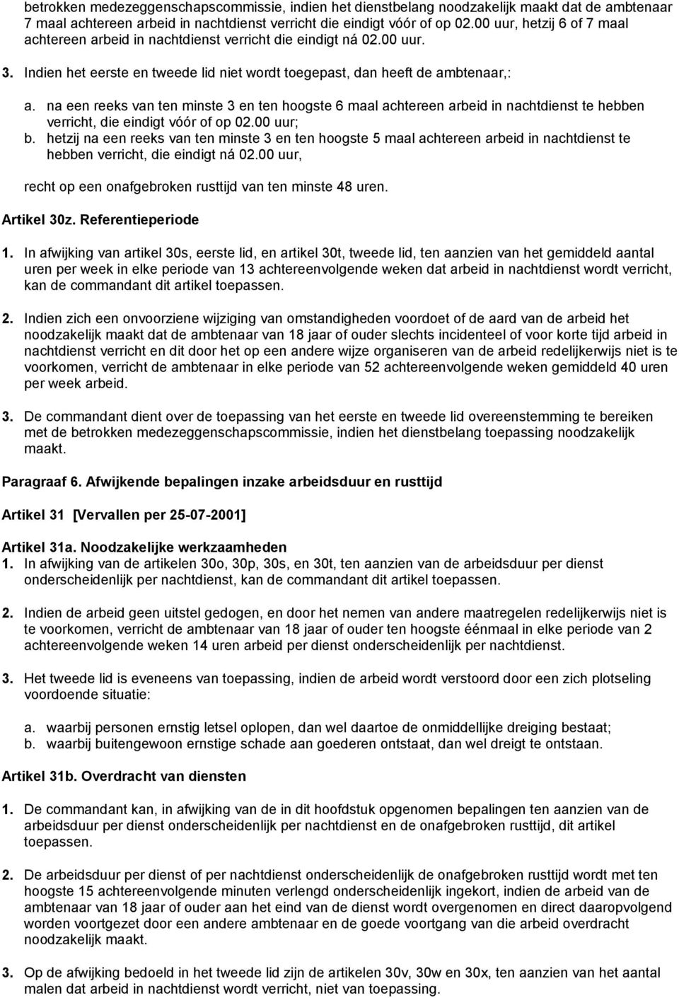 na een reeks van ten minste 3 en ten hoogste 6 maal achtereen arbeid in nachtdienst te hebben verricht, die eindigt vóór of op 02.00 uur; b.