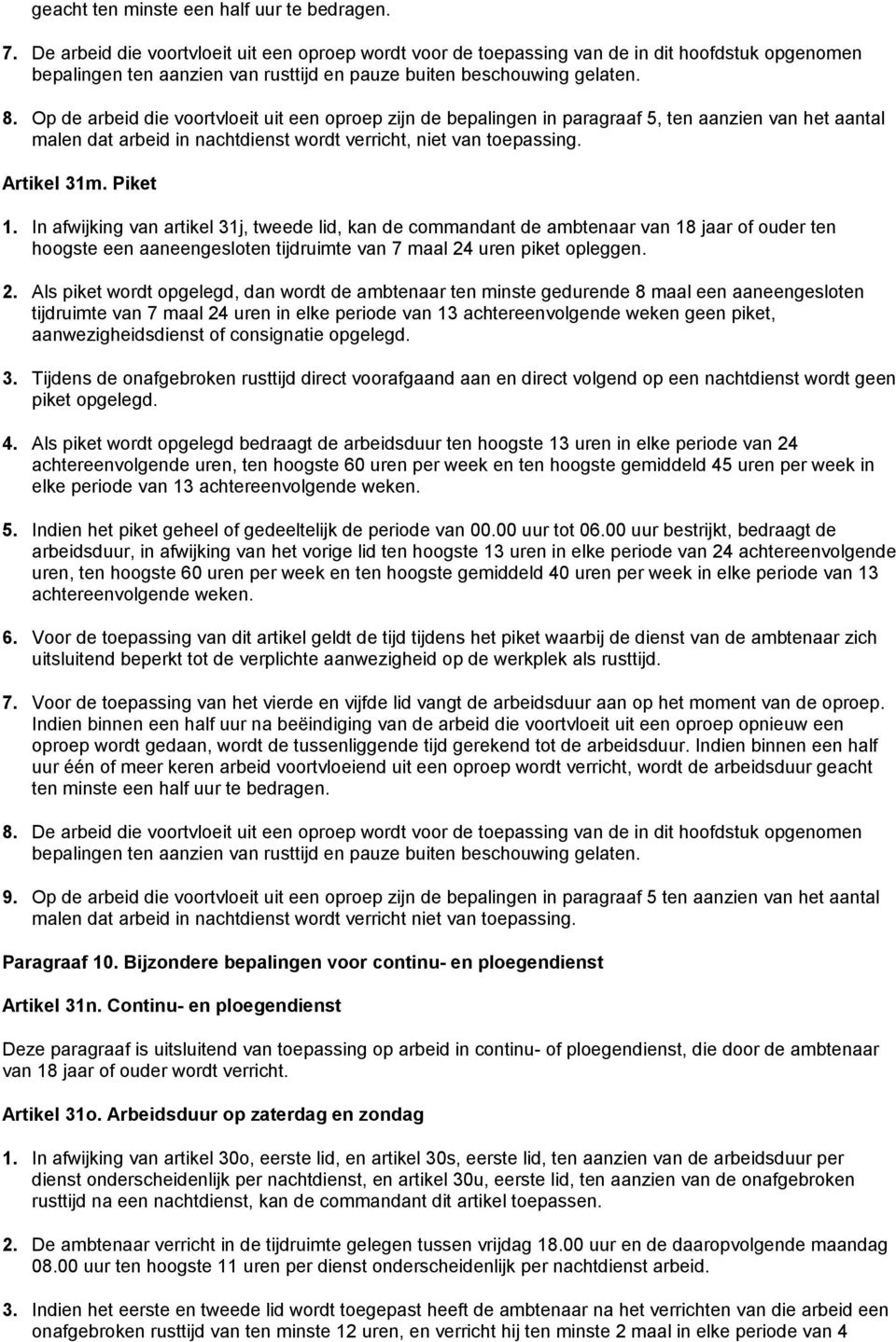 Op de arbeid die voortvloeit uit een oproep zijn de bepalingen in paragraaf 5, ten aanzien van het aantal malen dat arbeid in nachtdienst wordt verricht, niet van toepassing. Artikel 31m. Piket 1.