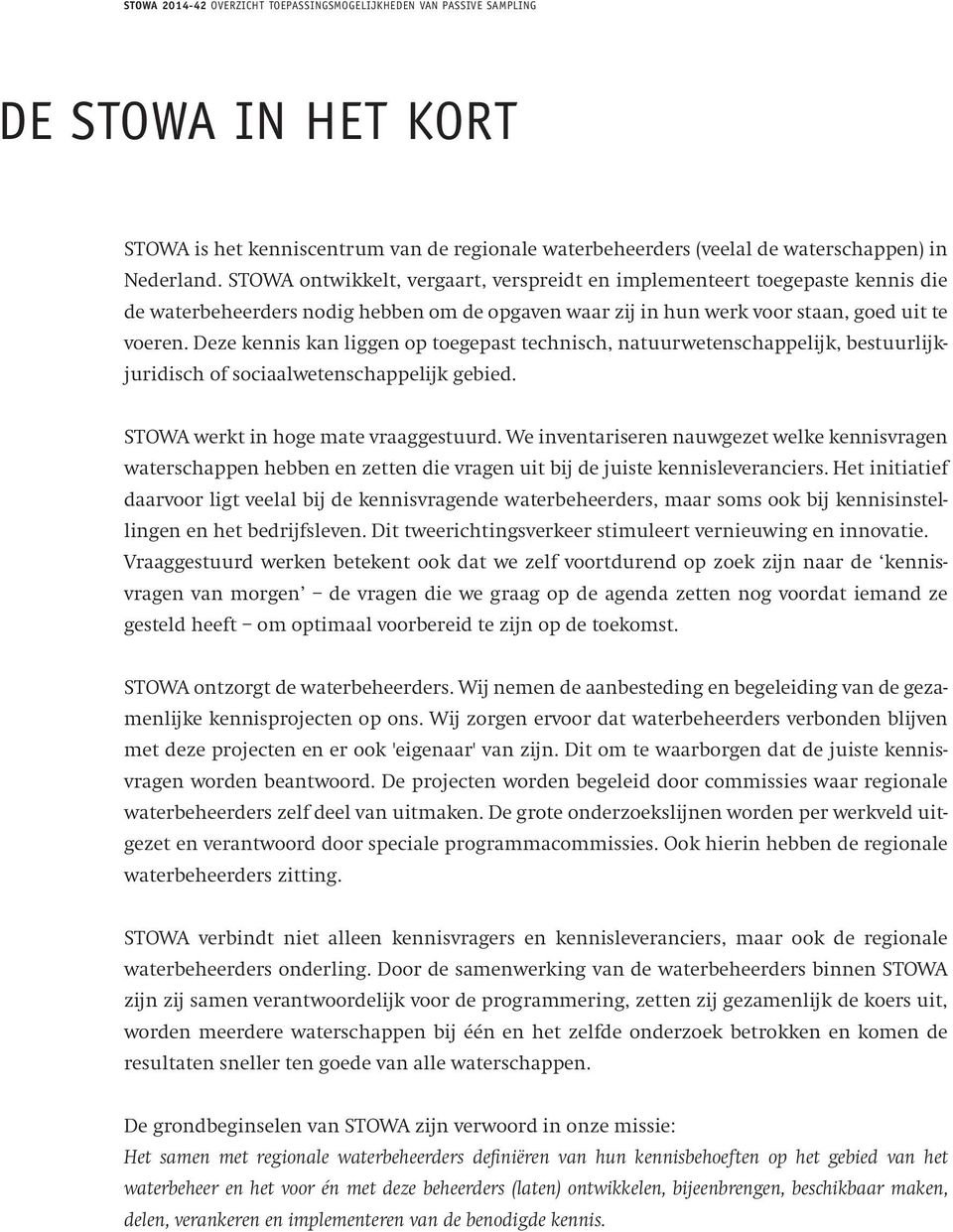 Deze kennis kan liggen op toegepast technisch, natuurwetenschappelijk, bestuurlijkjuridisch of sociaalwetenschappelijk gebied. STOWA werkt in hoge mate vraaggestuurd.