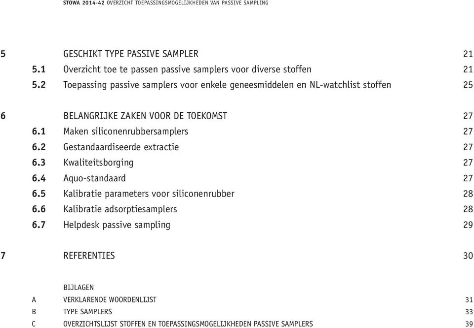 1 Maken siliconenrubbersamplers 27 6.2 Gestandaardiseerde extractie 27 6.3 Kwaliteitsborging 27 6.4 Aquo-standaard 27 6.