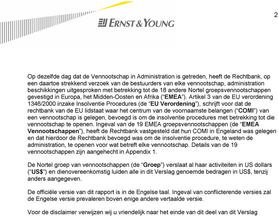 Artikel 3 van de EU verordening 1346/2000 inzake Insolventie Procedures (de EU Verordening ), schrijft voor dat de rechtbank van de EU lidstaat waar het centrum van de voornaamste belangen ( COMI )