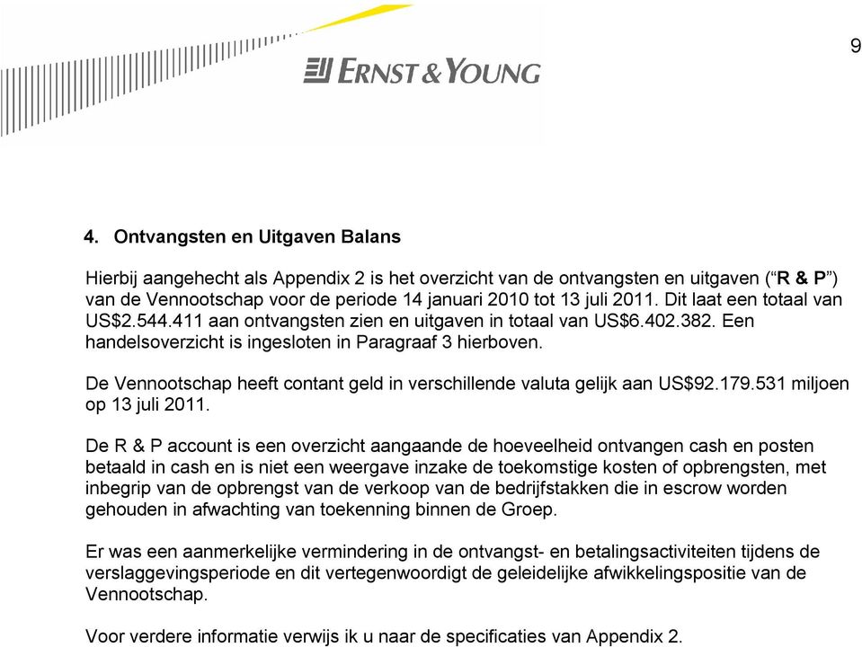 De Vennootschap heeft contant geld in verschillende valuta gelijk aan US$92.179.531 miljoen op 13 juli 2011.