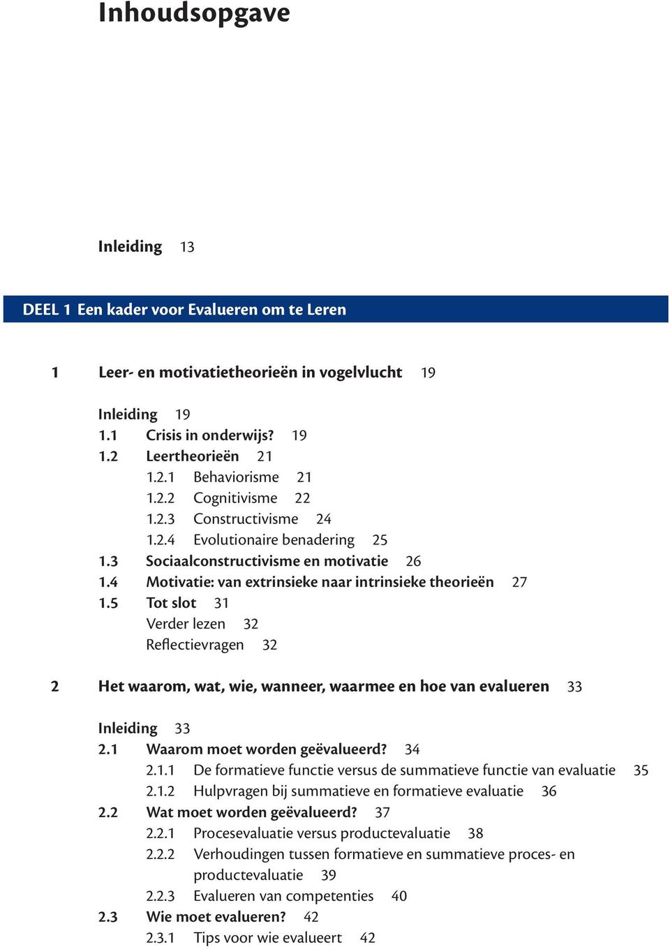 5 Tot slot 31 Verder lezen 32 Reflectievragen 32 2 Het waarom, wat, wie, wanneer, waarmee en hoe van evalueren 33 Inleiding 33 2.1 Waarom moet worden geëvalueerd? 34 2.1.1 De formatieve functie versus de summatieve functie van evaluatie 35 2.