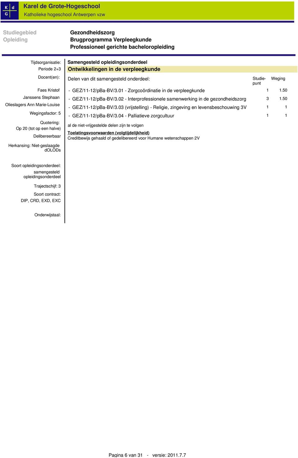 01 - Zorgcoördinatie in de verpleegkunde 1 1.50 - GEZ/11-12/pBa-BV/3.02 - Interprofessionele samenwerking in de gezondheidszorg 3 1.50 - GEZ/11-12/pBa-BV/3.03 (vrijstelling) - Religie, zingeving en levensbeschouwing 3V 1 1 - GEZ/11-12/pBa-BV/3.