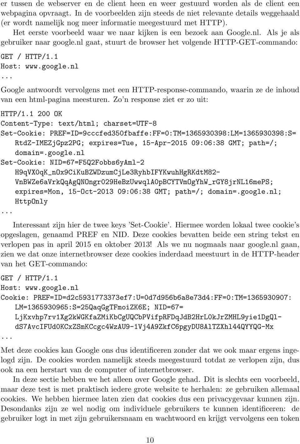 Als je als gebruiker naar google.nl gaat, stuurt de browser het volgende HTTP-GET-commando: GET / HTTP/1.1 Host: www.google.nl... Google antwoordt vervolgens met een HTTP-response-commando, waarin ze de inhoud van een html-pagina meesturen.