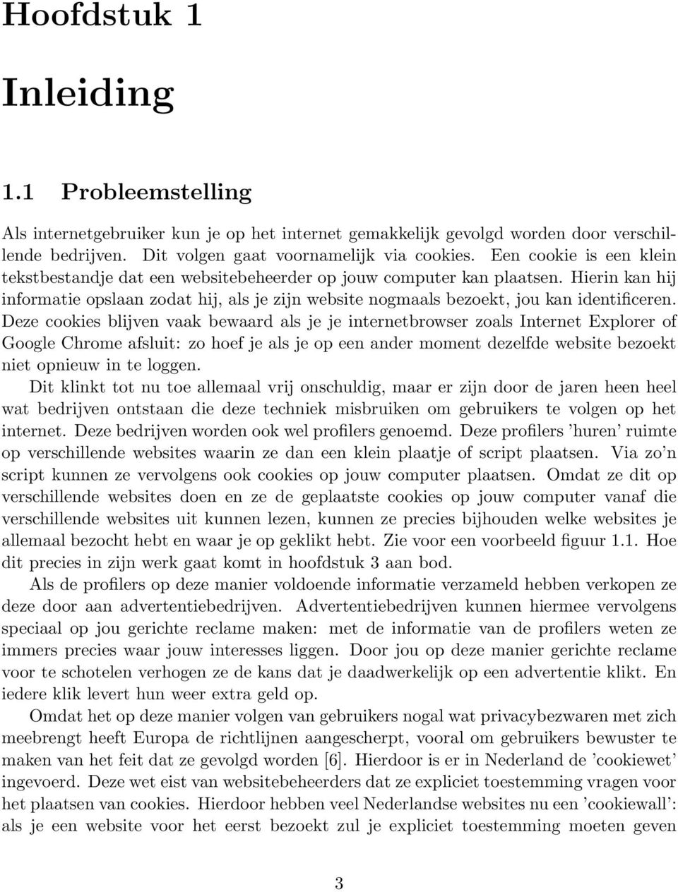 Deze cookies blijven vaak bewaard als je je internetbrowser zoals Internet Explorer of Google Chrome afsluit: zo hoef je als je op een ander moment dezelfde website bezoekt niet opnieuw in te loggen.