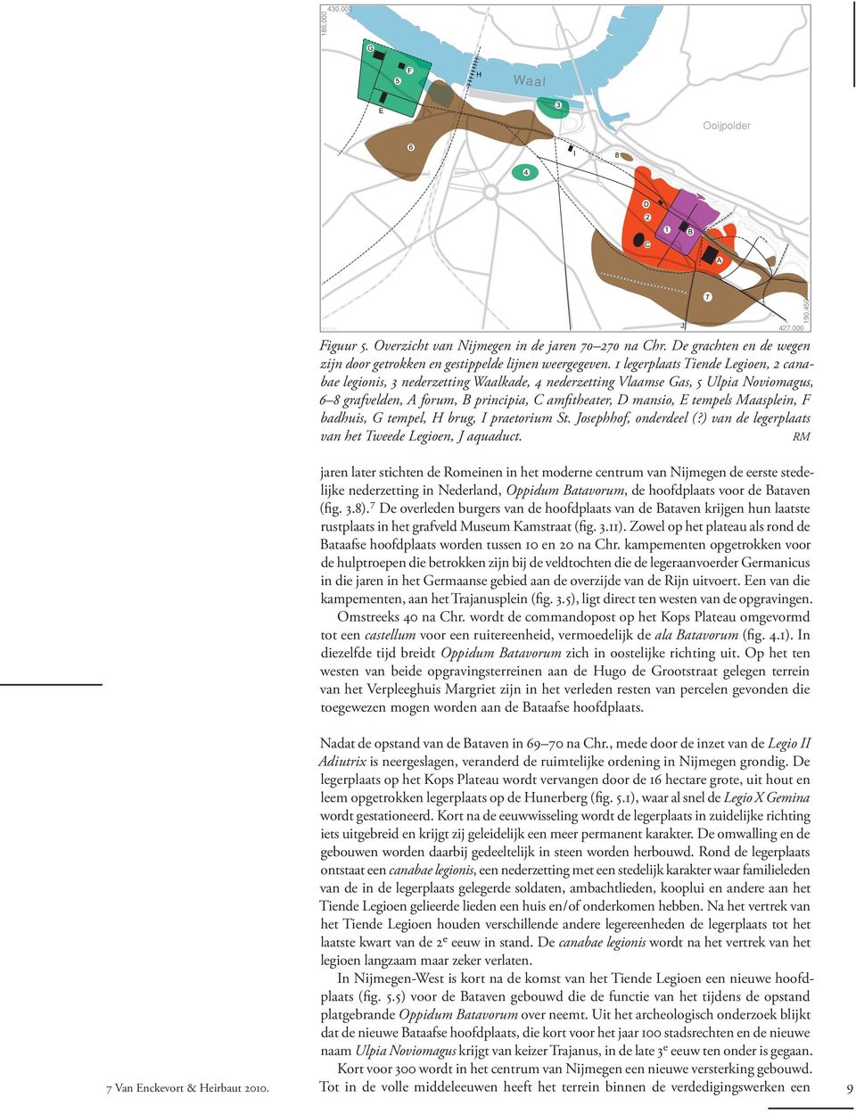 Maasplein, F badhuis, G tempel, H brug, I praetorium St. Josephhof, onderdeel (?) van de legerplaats van het Tweede Legioen, J aquaduct. rm J 427.000 190.450 7 Van Enckevort & Heirbaut 2010.