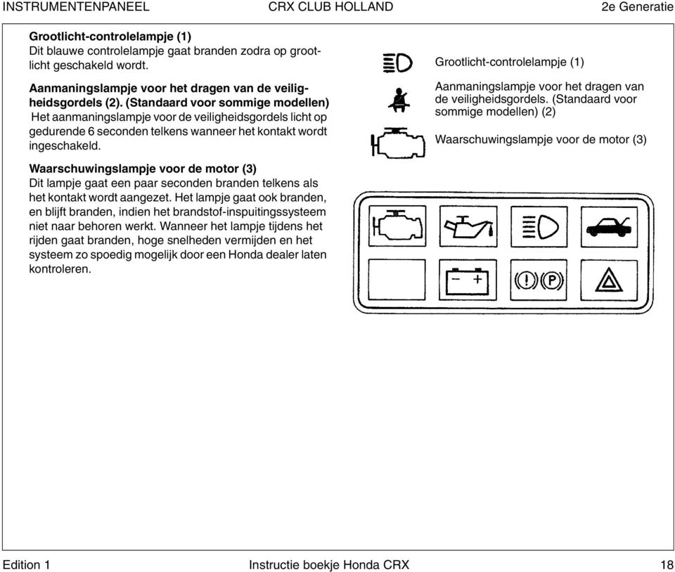 (Standaard voor sommige modellen) Het aanmaningslampje voor de veiligheidsgordels licht op gedurende 6 seconden telkens wanneer het kontakt wordt ingeschakeld.