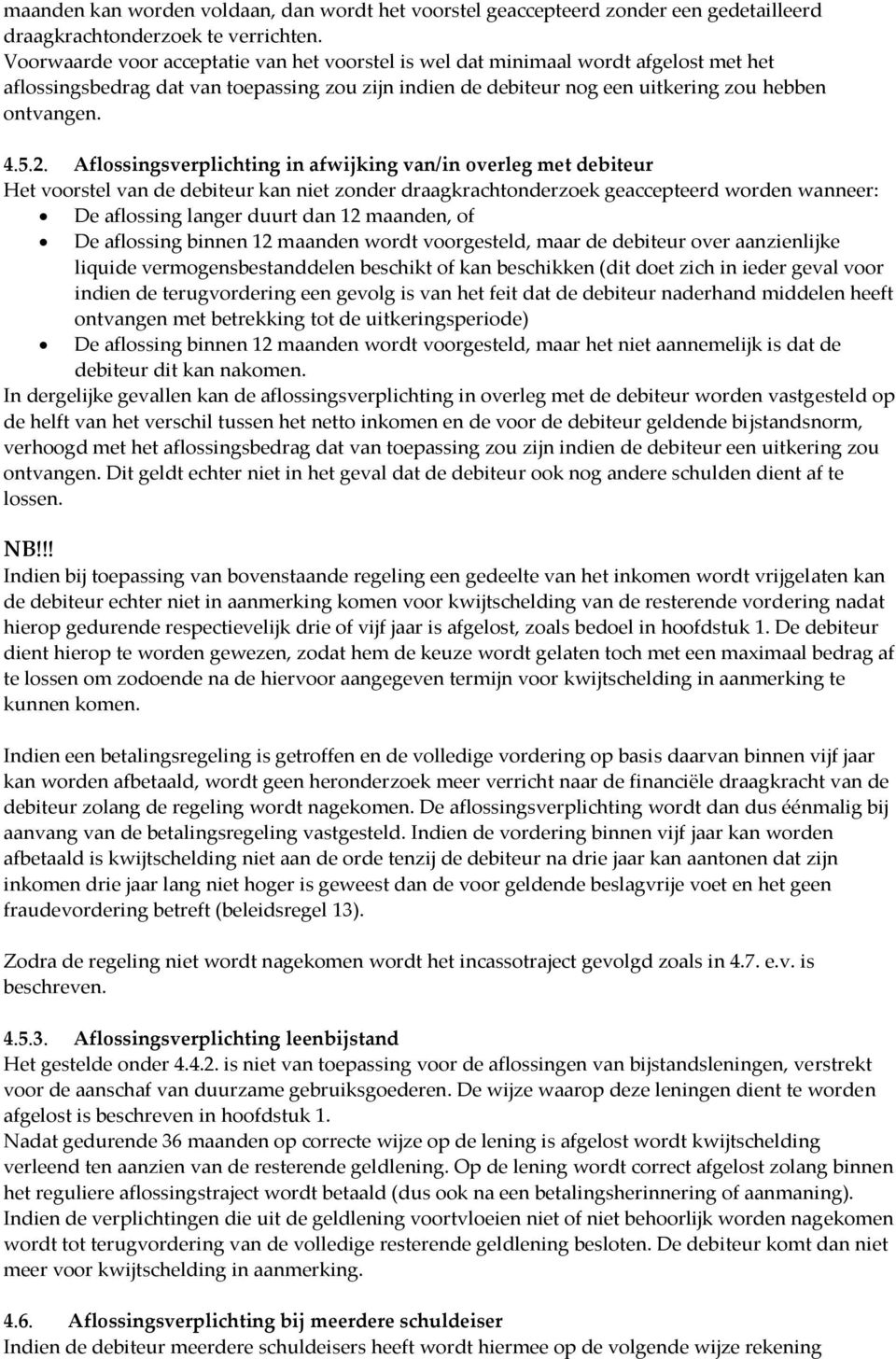 Aflossingsverplichting in afwijking van/in overleg met debiteur Het voorstel van de debiteur kan niet zonder draagkrachtonderzoek geaccepteerd worden wanneer: De aflossing langer duurt dan 12