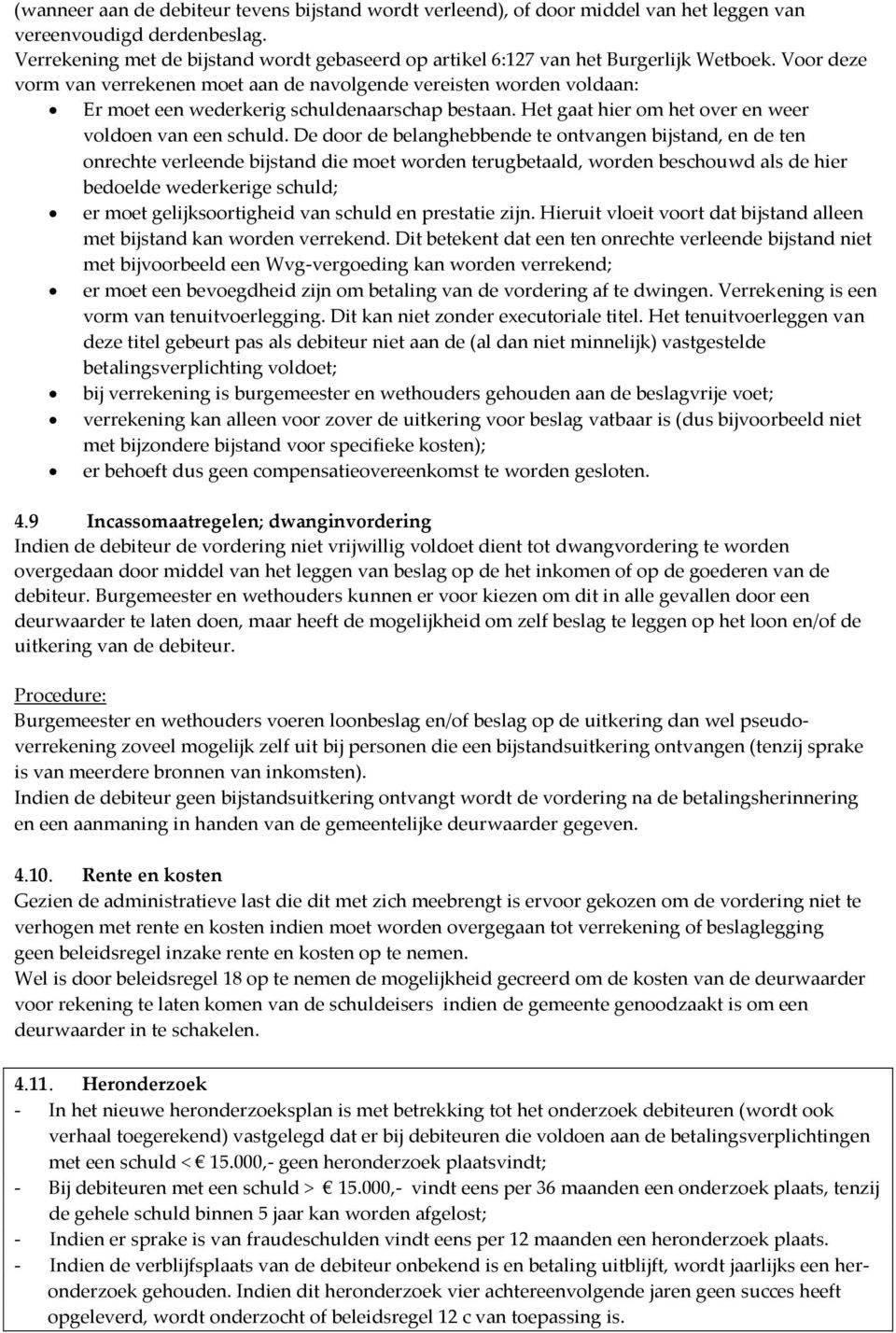 Voor deze vorm van verrekenen moet aan de navolgende vereisten worden voldaan: Er moet een wederkerig schuldenaarschap bestaan. Het gaat hier om het over en weer voldoen van een schuld.