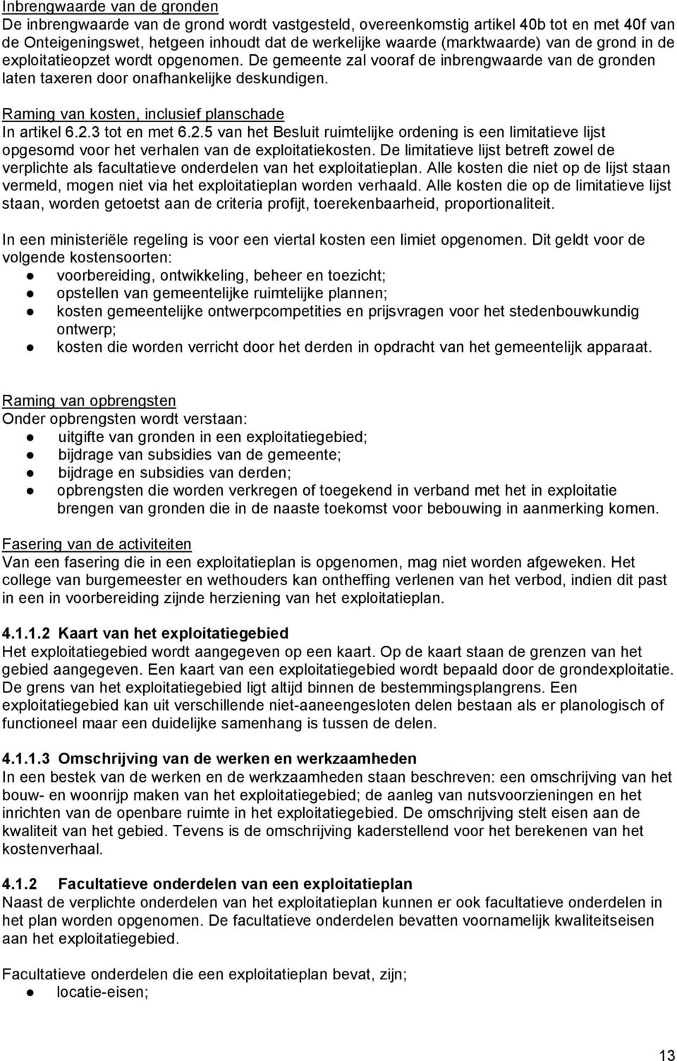 Raming van kosten, inclusief planschade In artikel 6.2.3 tot en met 6.2.5 van het Besluit ruimtelijke ordening is een limitatieve lijst opgesomd voor het verhalen van de exploitatiekosten.