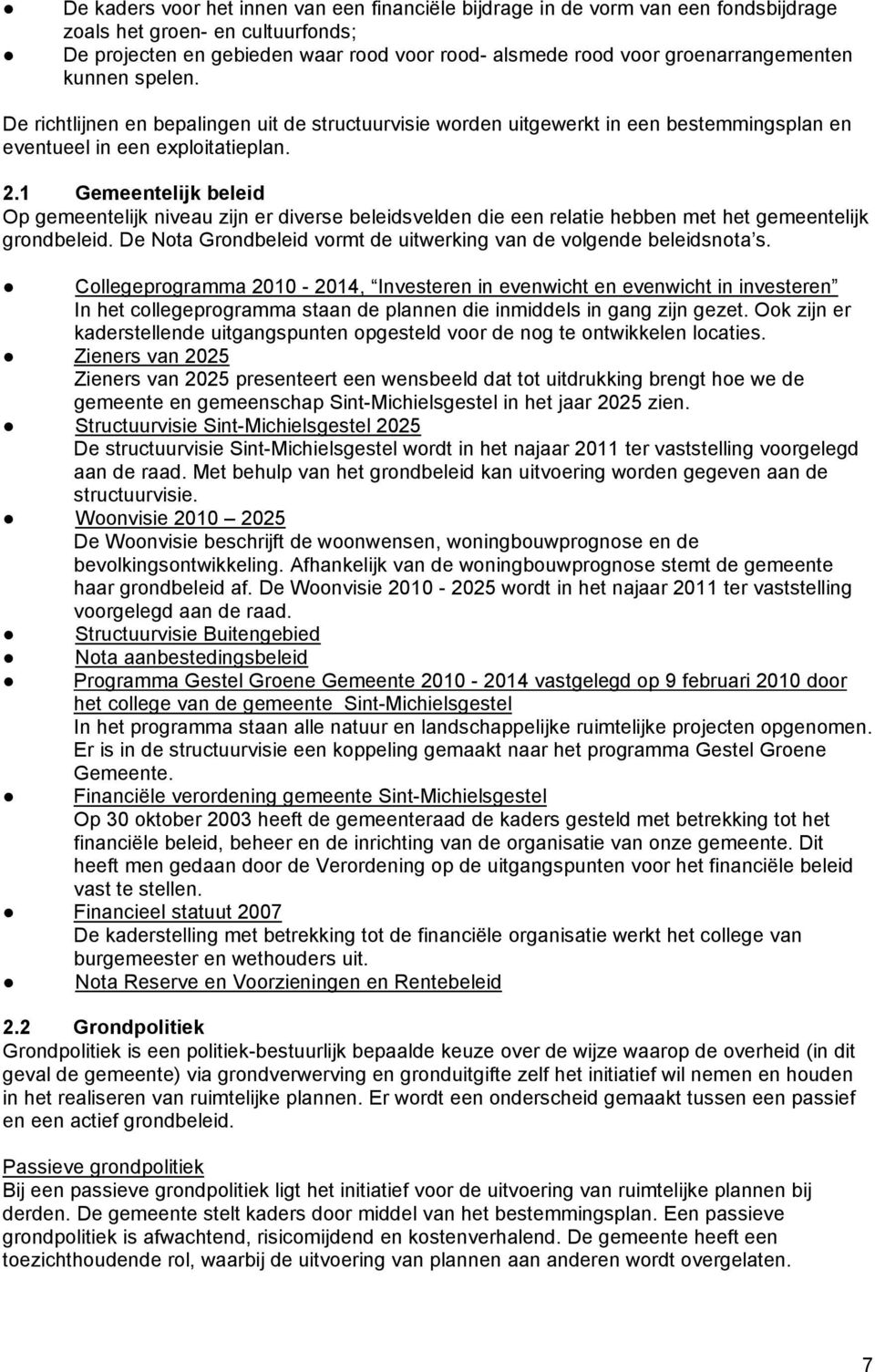 1 Gemeentelijk beleid Op gemeentelijk niveau zijn er diverse beleidsvelden die een relatie hebben met het gemeentelijk grondbeleid.