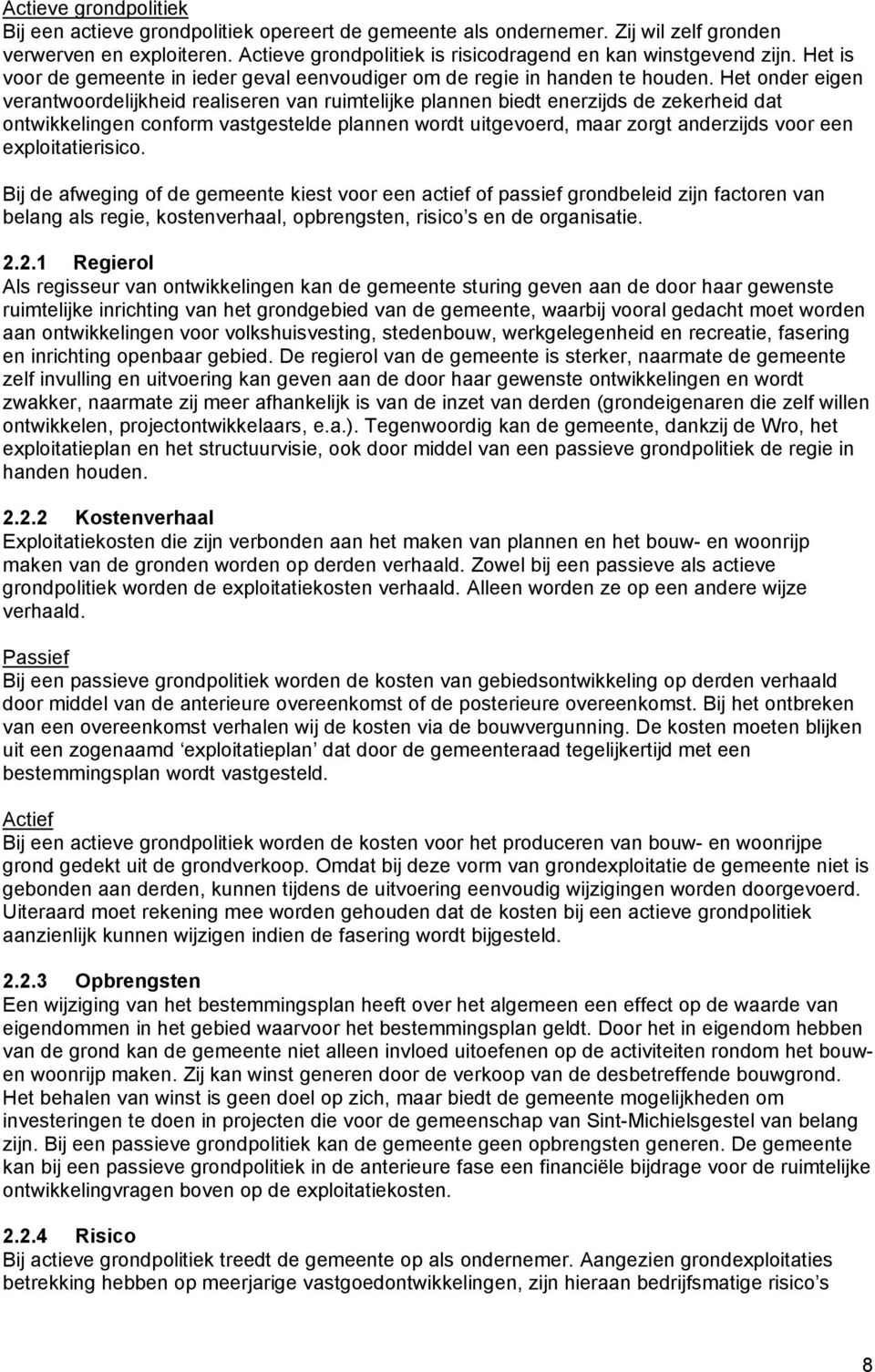 Het onder eigen verantwoordelijkheid realiseren van ruimtelijke plannen biedt enerzijds de zekerheid dat ontwikkelingen conform vastgestelde plannen wordt uitgevoerd, maar zorgt anderzijds voor een