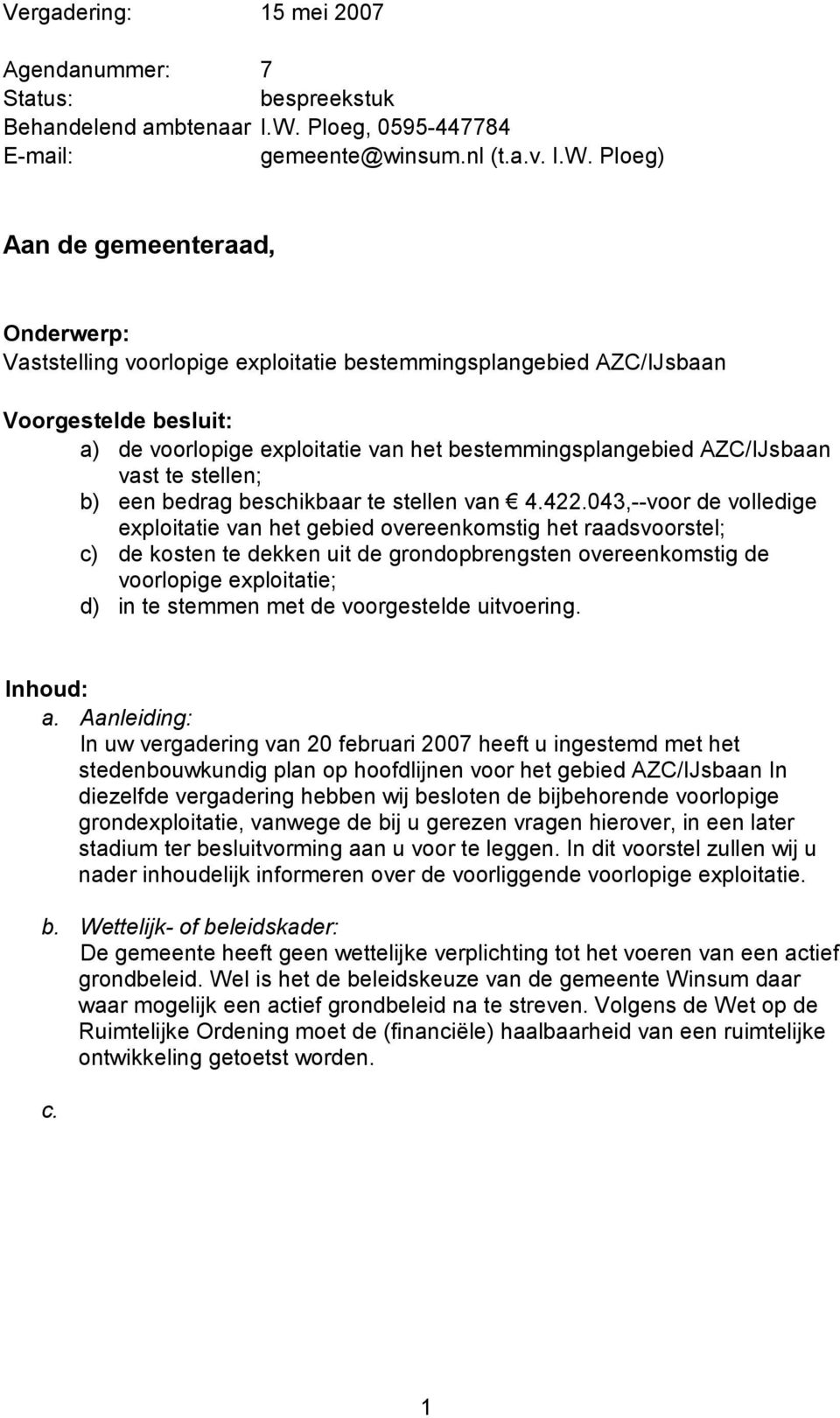 Ploeg) Aan de gemeenteraad, Onderwerp: Vaststelling voorlopige exploitatie bestemmingsplangebied AZC/IJsbaan Voorgestelde besluit: a) de voorlopige exploitatie van het bestemmingsplangebied