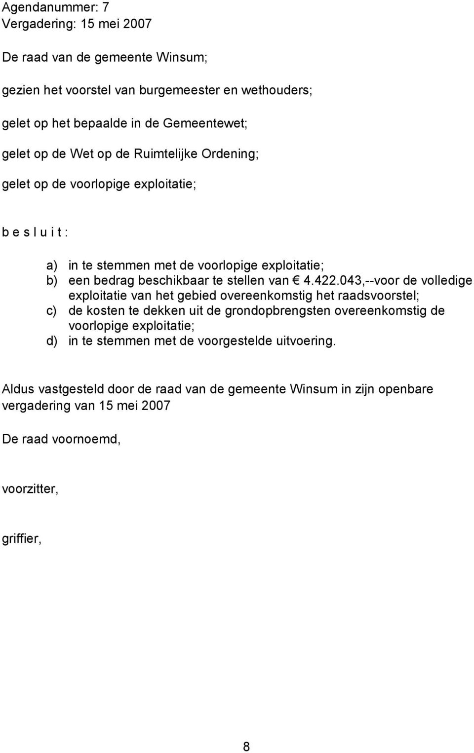 043,--voor de volledige exploitatie van het gebied overeenkomstig het raadsvoorstel; c) de kosten te dekken uit de grondopbrengsten overeenkomstig de voorlopige exploitatie; d) in