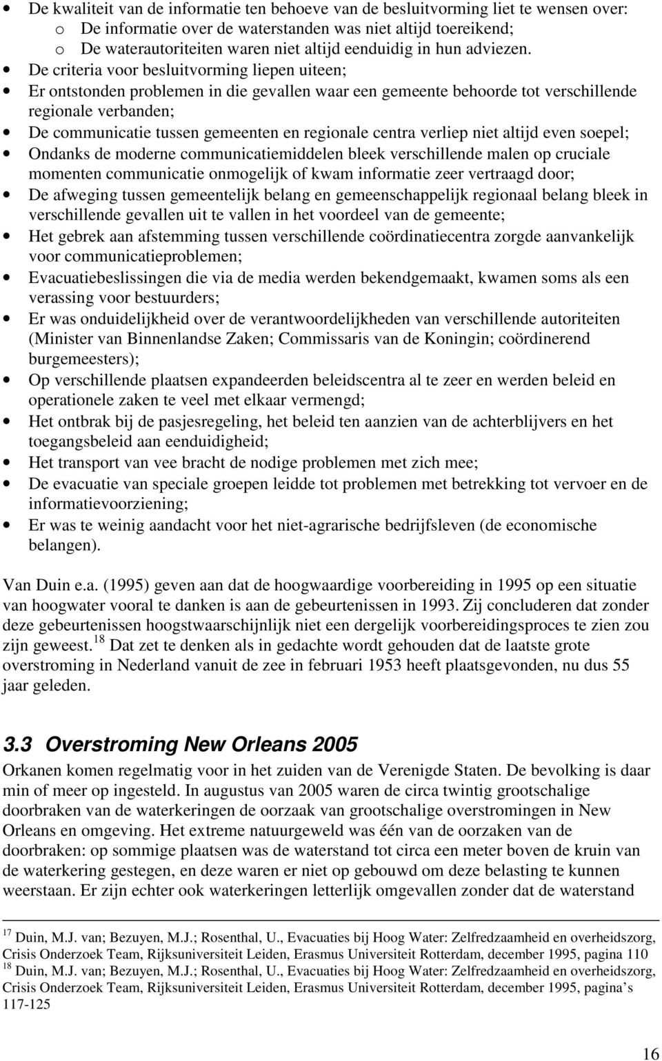 De criteria voor besluitvorming liepen uiteen; Er ontstonden problemen in die gevallen waar een gemeente behoorde tot verschillende regionale verbanden; De communicatie tussen gemeenten en regionale