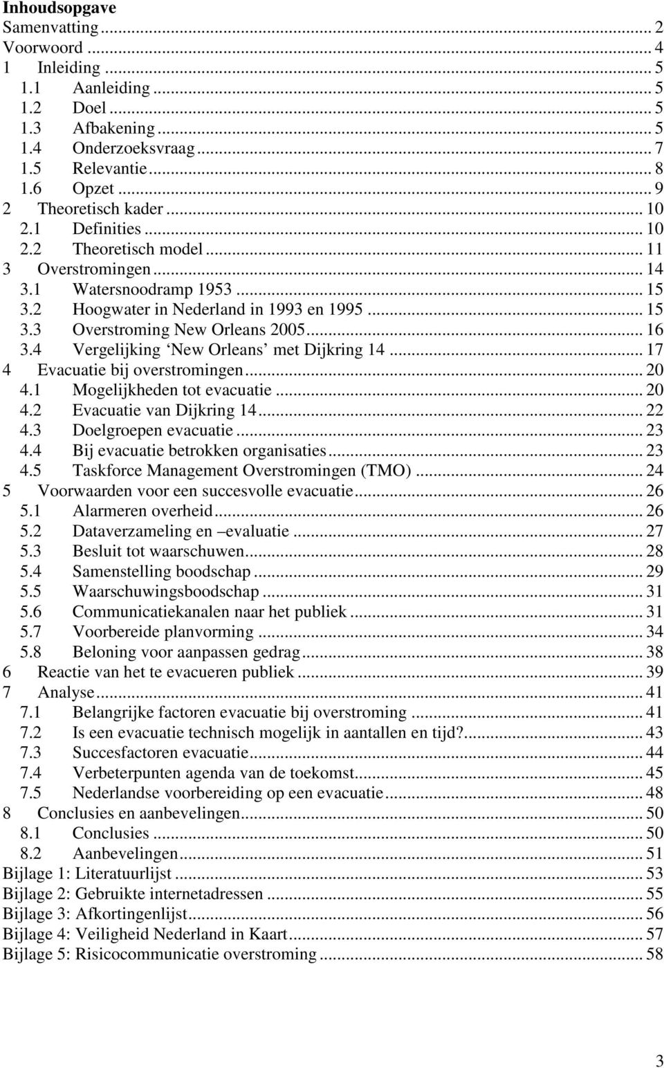 4 Vergelijking New Orleans met Dijkring 14... 17 4 Evacuatie bij overstromingen... 20 4.1 Mogelijkheden tot evacuatie... 20 4.2 Evacuatie van Dijkring 14... 22 4.3 Doelgroepen evacuatie... 23 4.