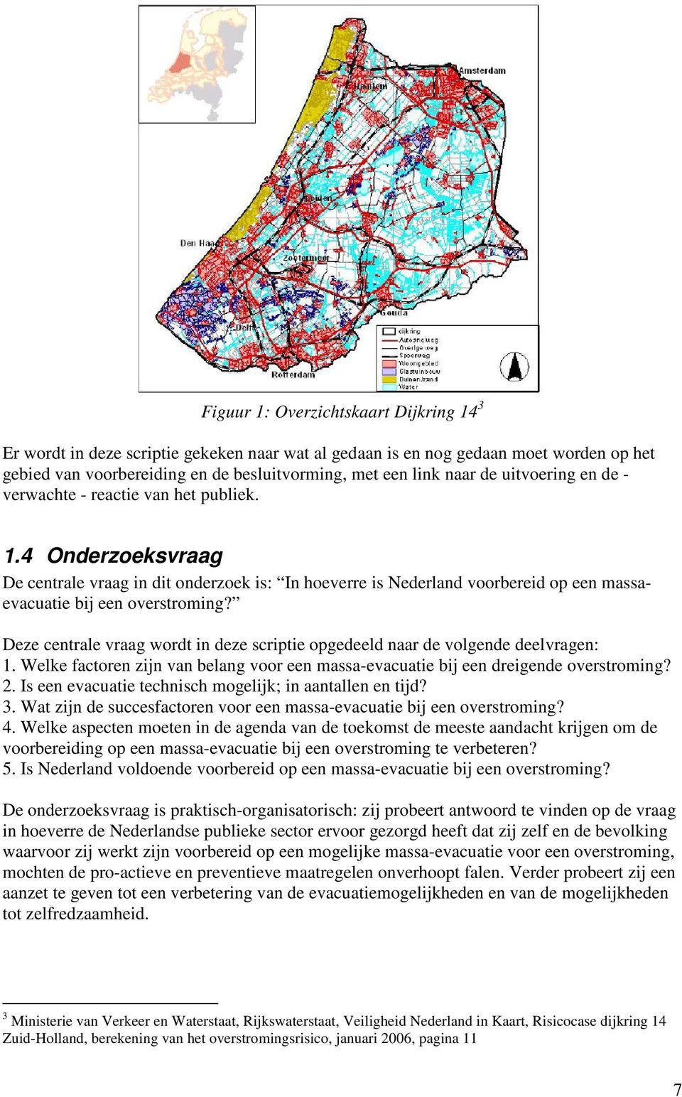 Deze centrale vraag wordt in deze scriptie opgedeeld naar de volgende deelvragen: 1. Welke factoren zijn van belang voor een massa-evacuatie bij een dreigende overstroming? 2.