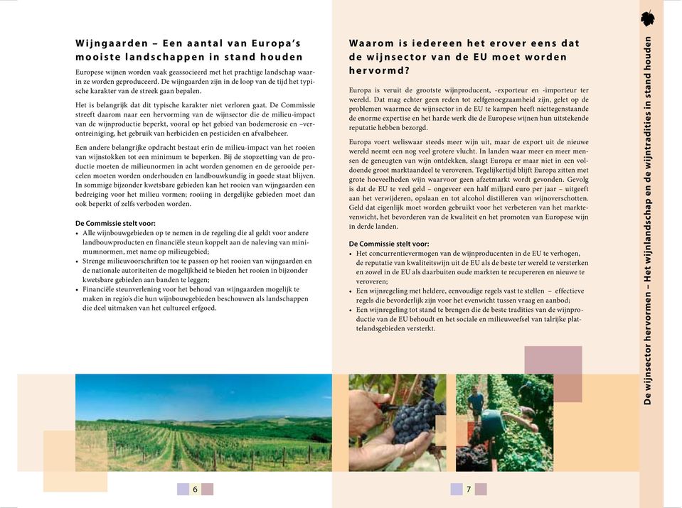De Commissie streeft daarom naar een hervorming van de wijnsector die de milieu-impact van de wijnproductie beperkt, vooral op het gebied van bodemerosie en verontreiniging, het gebruik van