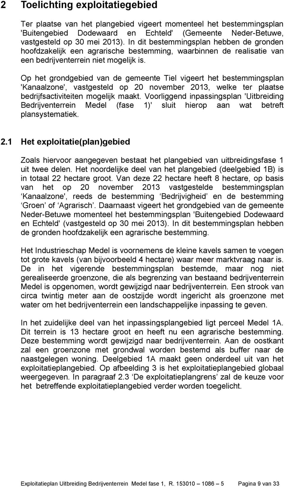 Op het grondgebied van de gemeente Tiel vigeert het bestemmingsplan 'Kanaalzone', vastgesteld op 20 november 2013, welke ter plaatse bedrijfsactiviteiten mogelijk maakt.