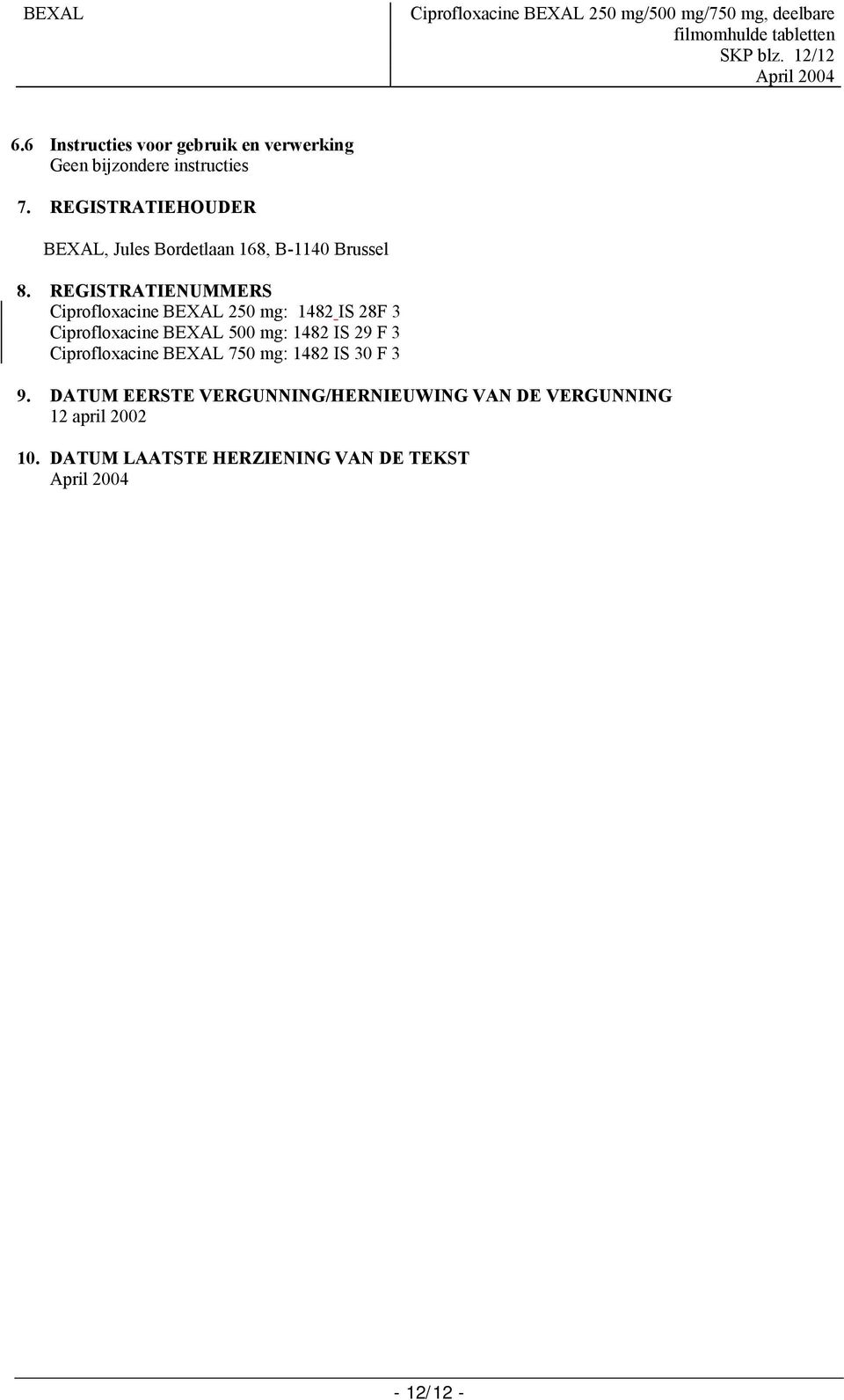 REGISTRATIENUMMERS Ciprofloxacine BEXAL 250 mg: 1482 IS 28F 3 Ciprofloxacine BEXAL 500 mg: 1482 IS 29 F 3