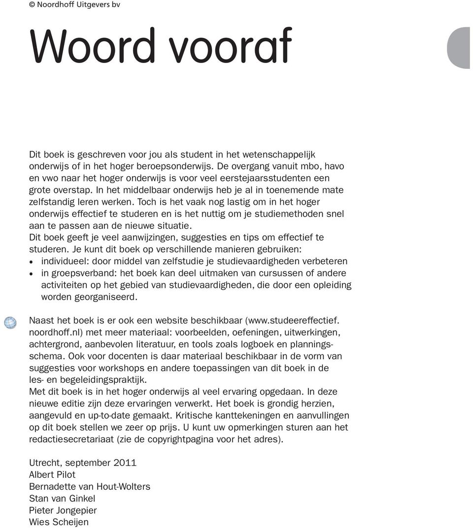 Toch is het vaak nog lastig om in het hoger onderwijs effectief te studeren en is het nuttig om je studiemethoden snel aan te passen aan de nieuwe situatie.