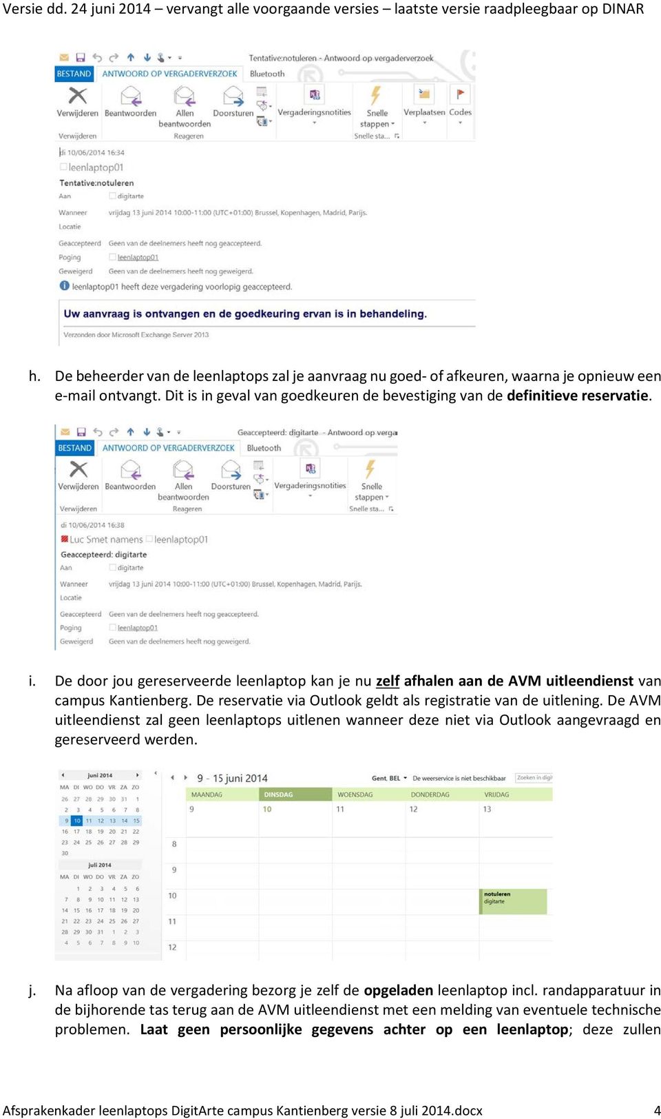 De reservatie via Outlook geldt als registratie van de uitlening. De AVM uitleendienst zal geen leenlaptops uitlenen wanneer deze niet via Outlook aangevraagd en gereserveerd werden. j.