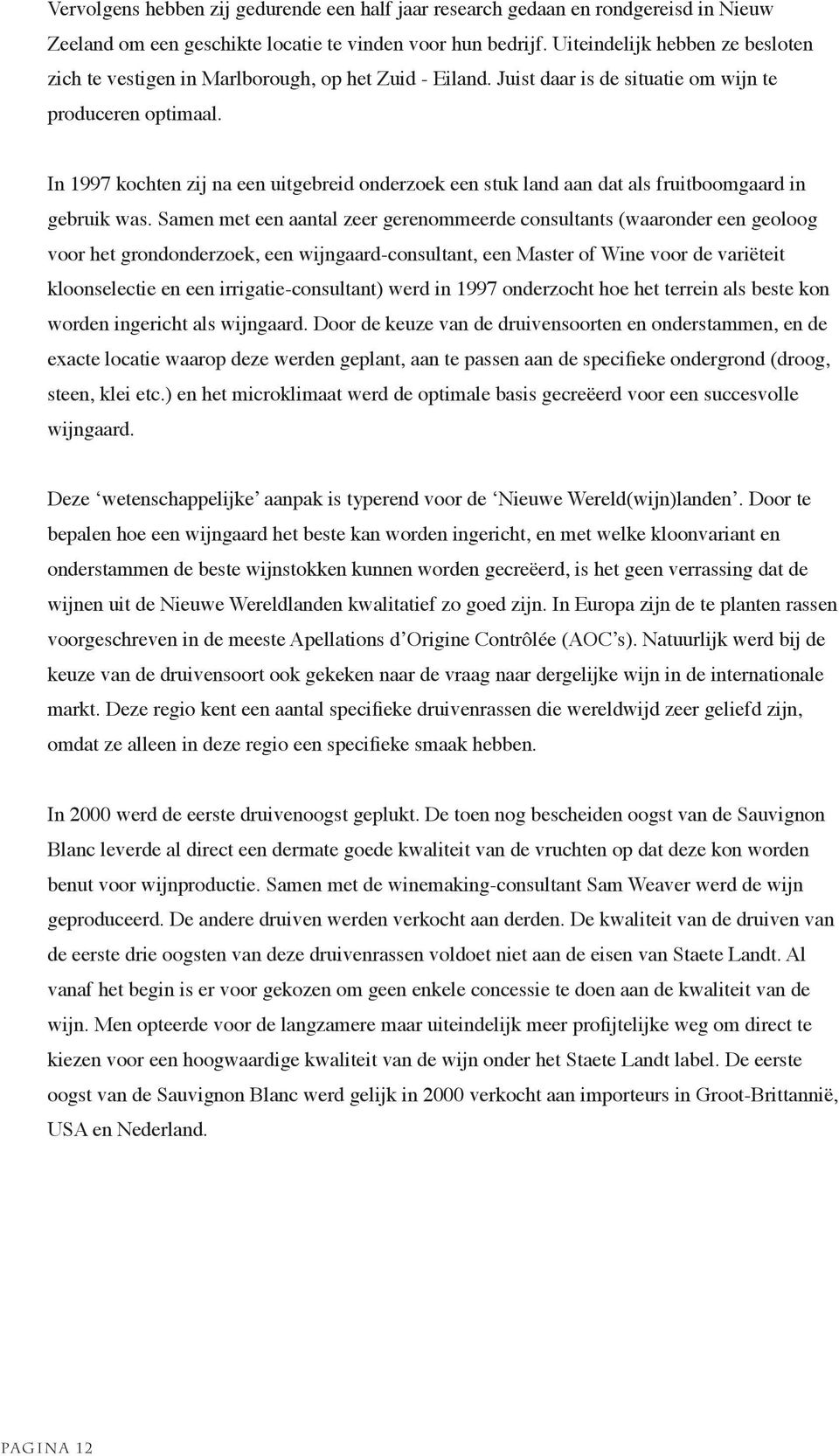 In 1997 kochten zij na een uitgebreid onderzoek een stuk land aan dat als fruitboomgaard in gebruik was.