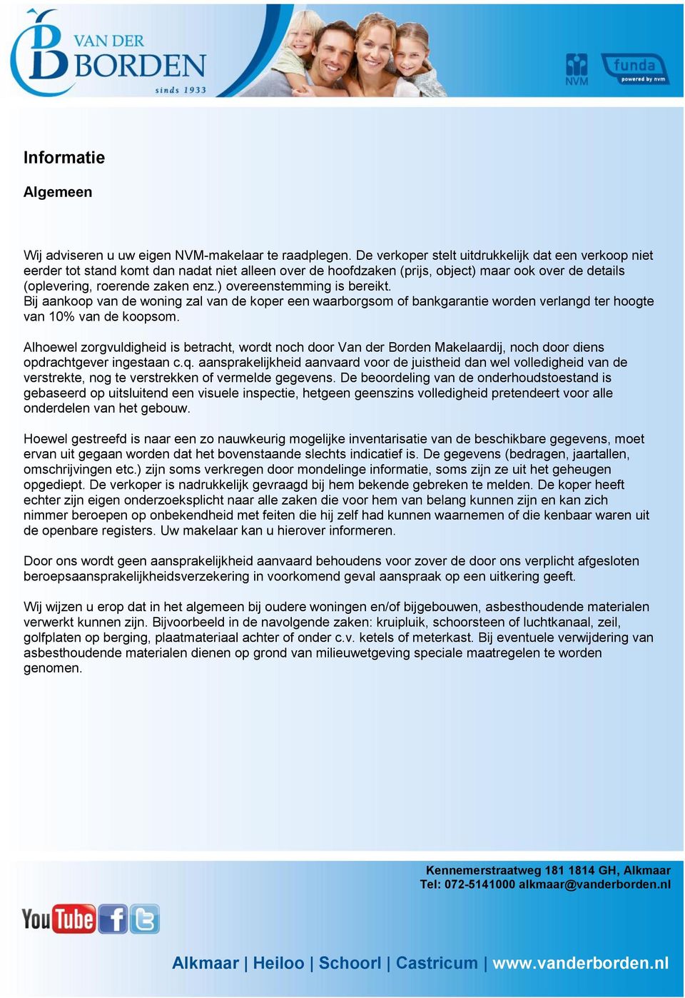 ) overeenstemming is bereikt. Bij aankoop van de woning zal van de koper een waarborgsom of bankgarantie worden verlangd ter hoogte van 10% van de koopsom.