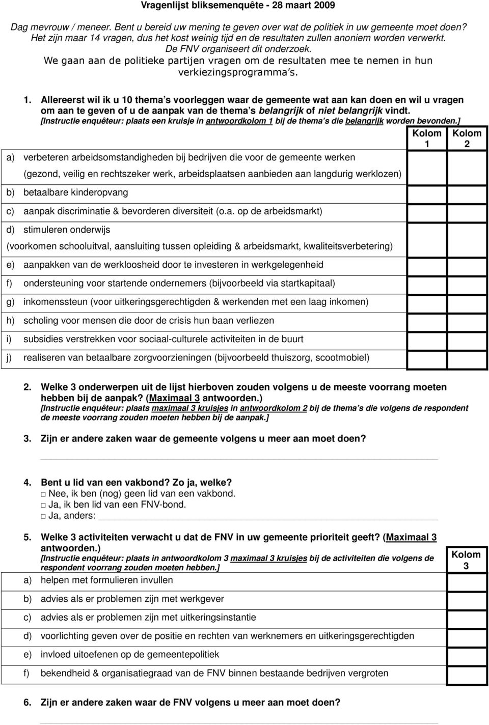 We gaan aan de politieke partijen vragen om de resultaten mee te nemen in hun verkiezingsprogramma s. 1.