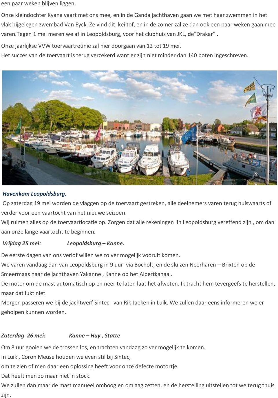 Onze jaarlijkse VVW toervaartreünie zal hier doorgaan van 12 tot 19 mei. Het succes van de toervaart is terug verzekerd want er zijn niet minder dan 140 boten ingeschreven. Havenkom Leopoldsburg.