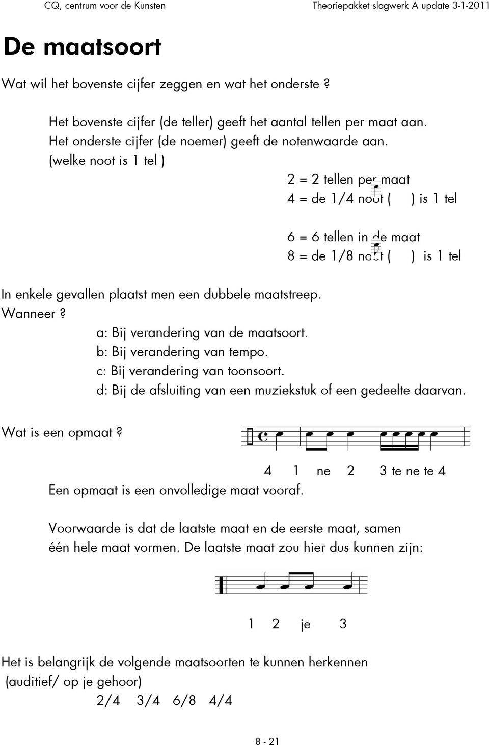 a: Bij verandering van de maatsoort. b: Bij verandering van tempo. c: Bij verandering van toonsoort. d: Bij de afsluiting van een muziekstuk of een gedeelte daarvan. Wat is een opmaat?