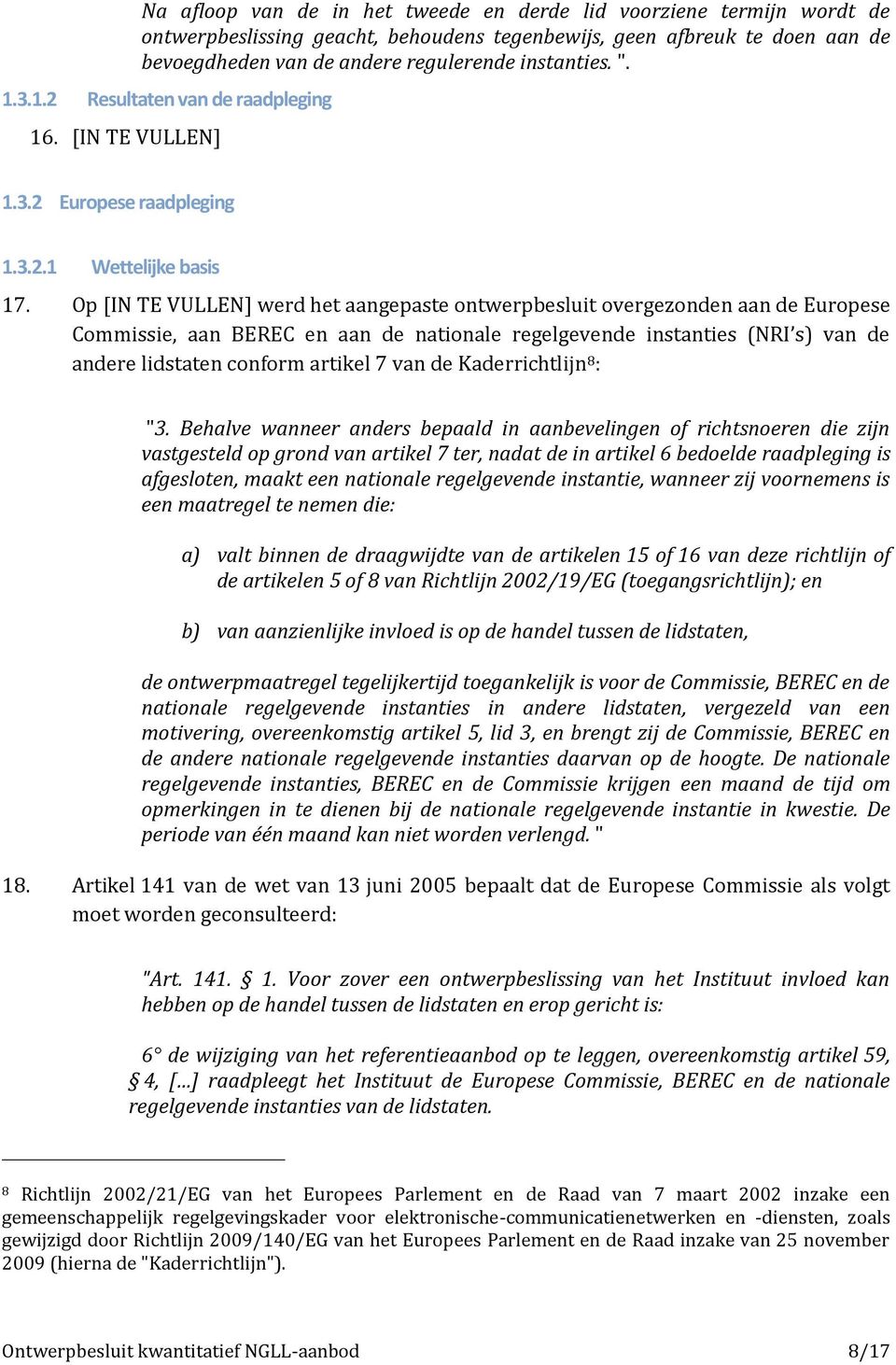 Op [IN TE VULLEN] werd het aangepaste ontwerpbesluit overgezonden aan de Europese Commissie, aan BEREC en aan de nationale regelgevende instanties (NRI s) van de andere lidstaten conform artikel 7