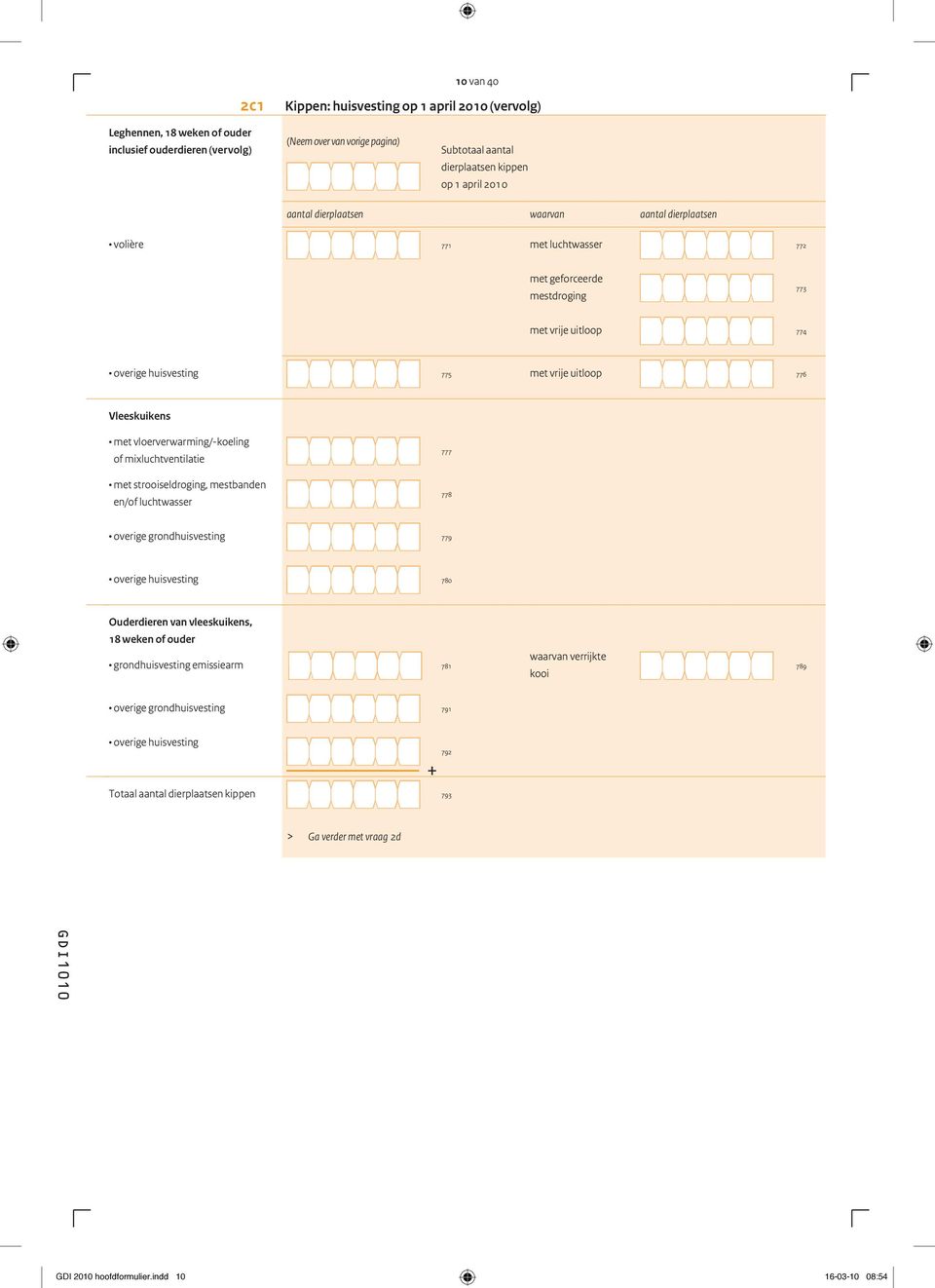 met vloerverwarming/-koeling of mixluchtventilatie met strooiseldroging, mestbanden en/of luchtwasser 777 778 overige grondhuisvesting 779 overige huisvesting 780 Ouderdieren van vleeskuikens, 18