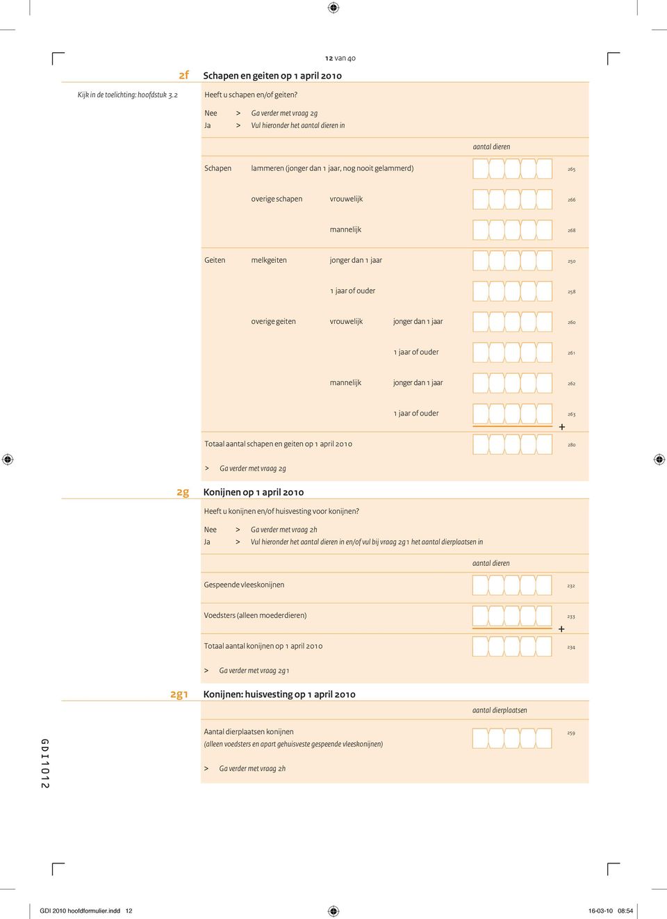 melkgeiten jonger dan 1 jaar 250 1 jaar of ouder 258 overige geiten vrouwelijk jonger dan 1 jaar 260 1 jaar of ouder 261 mannelijk jonger dan 1 jaar 262 1 jaar of ouder 263 Totaal aantal schapen en