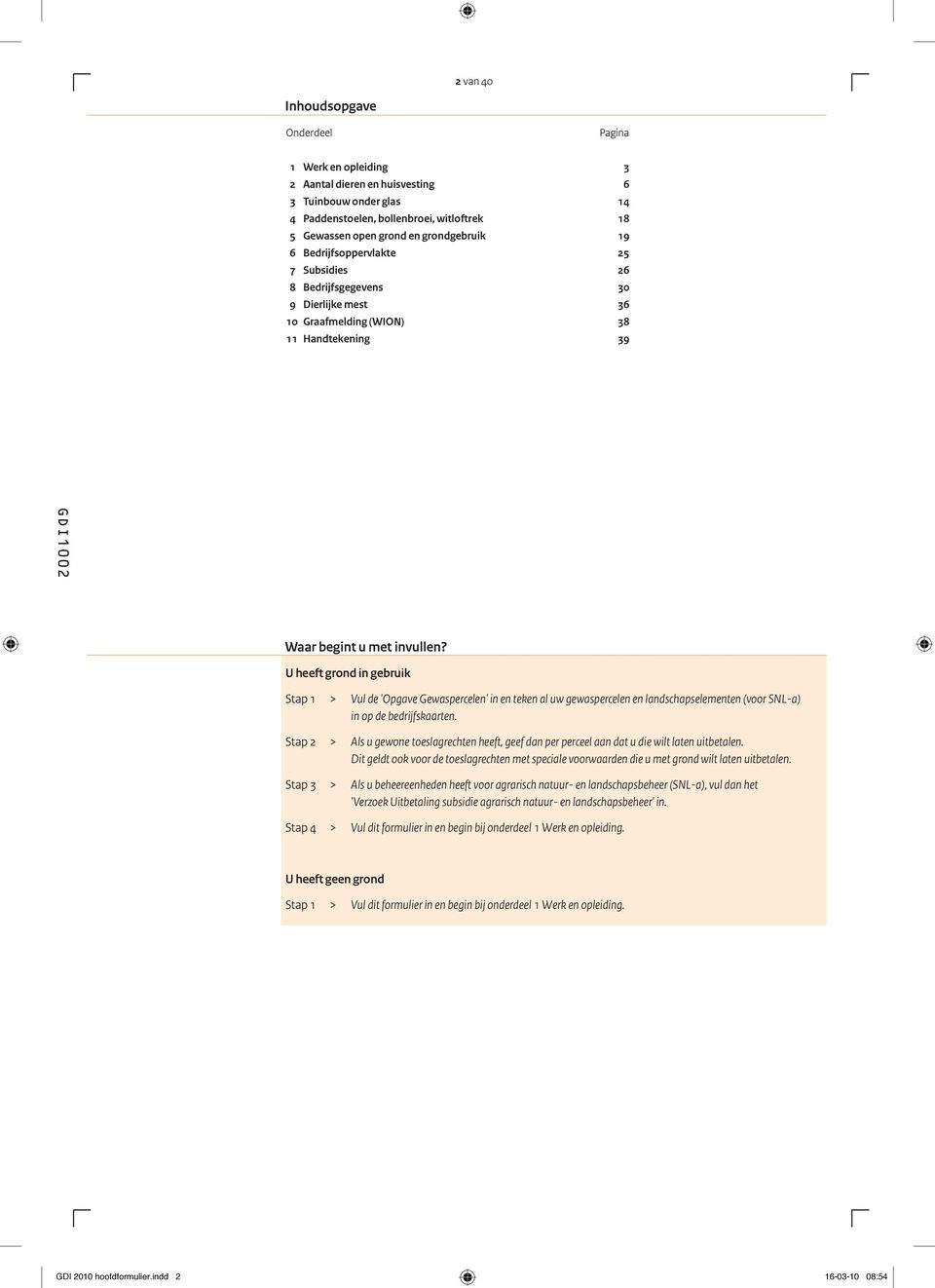 GDI1003 U heeft grond in gebruik Stap 1 > Vul de 'Opgave Gewaspercelen' in en teken al uw gewaspercelen en landschapselementen (voor SNL-a) in op de bedrijfskaarten.