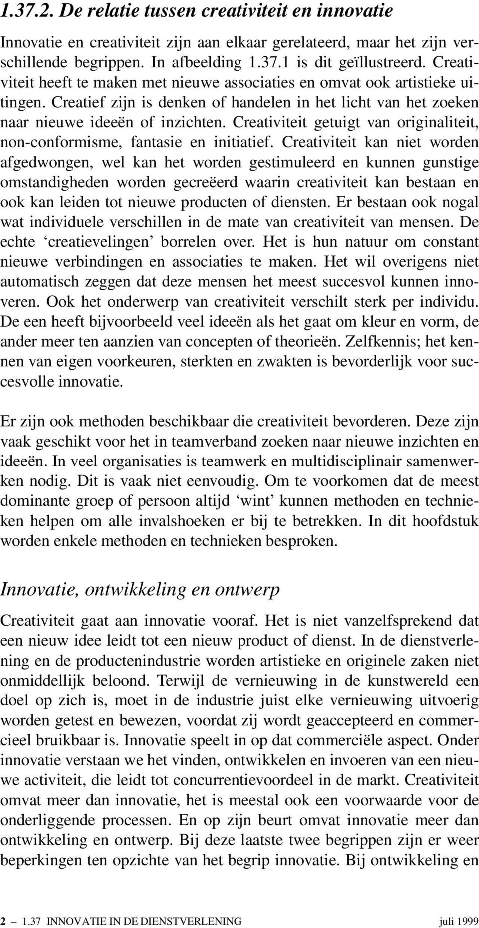 Creativiteit getuigt van originaliteit, non-conformisme, fantasie en initiatief.