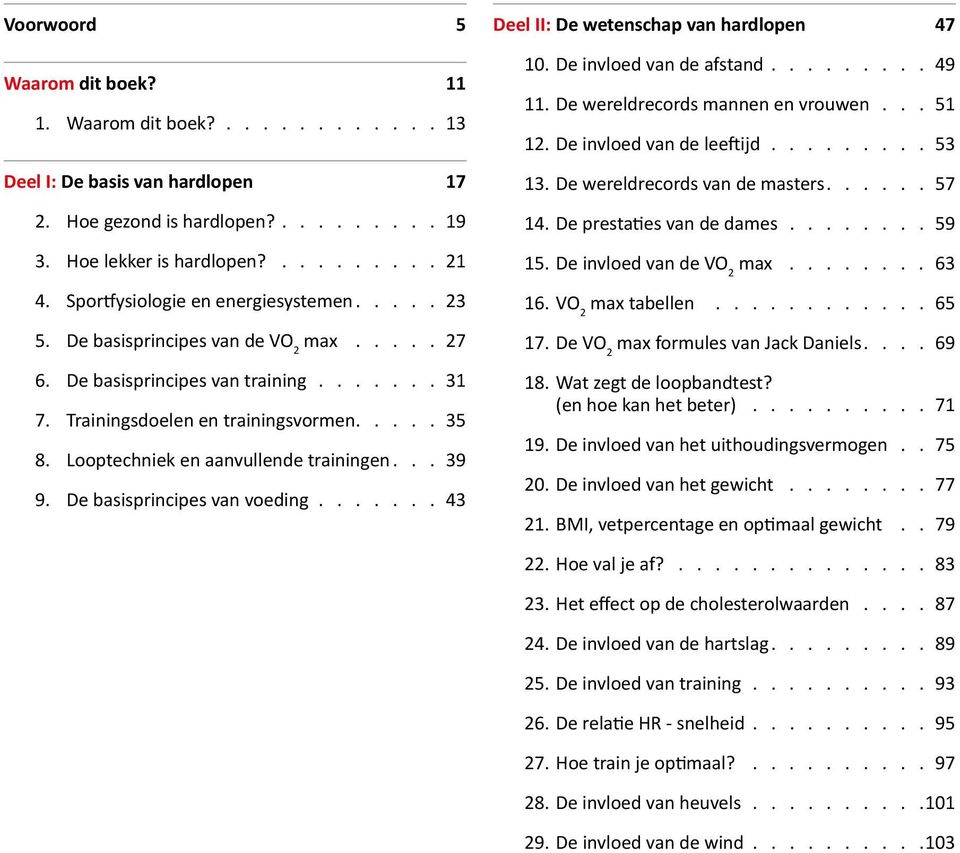 Looptechniek en aanvullende trainingen... 39 9. De basisprincipes van voeding........ 43 Deel II: De wetenschap van hardlopen 47 10. De invloed van de afstand......... 49 11.