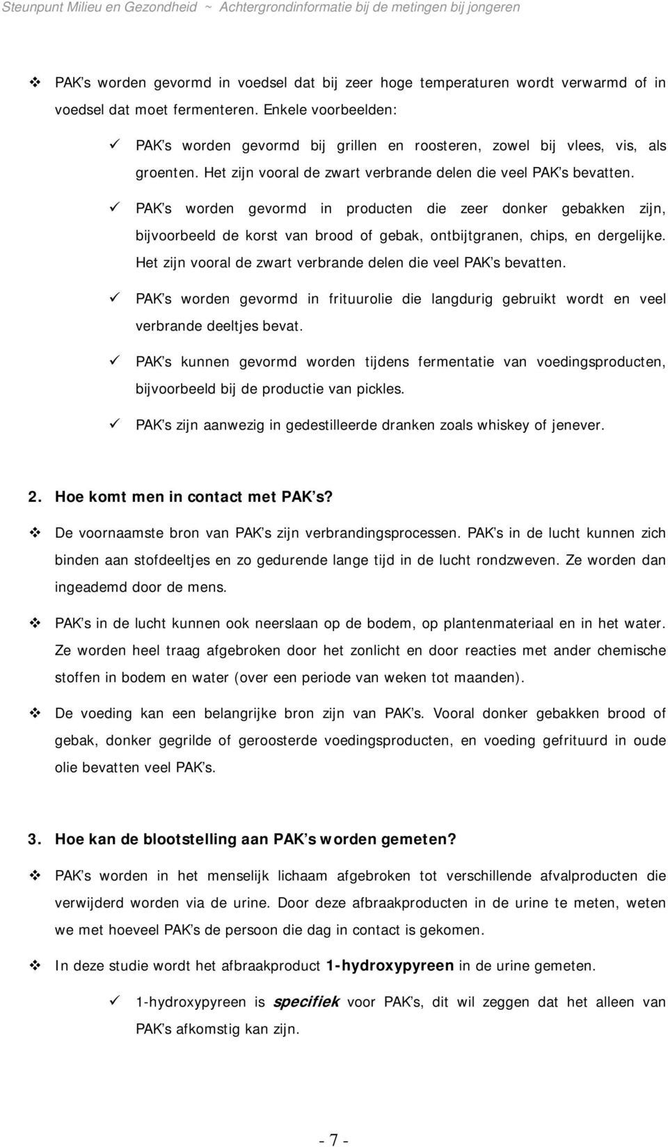 PAK s worden gevormd in producten die zeer donker gebakken zijn, bijvoorbeeld de korst van brood of gebak, ontbijtgranen, chips, en dergelijke.