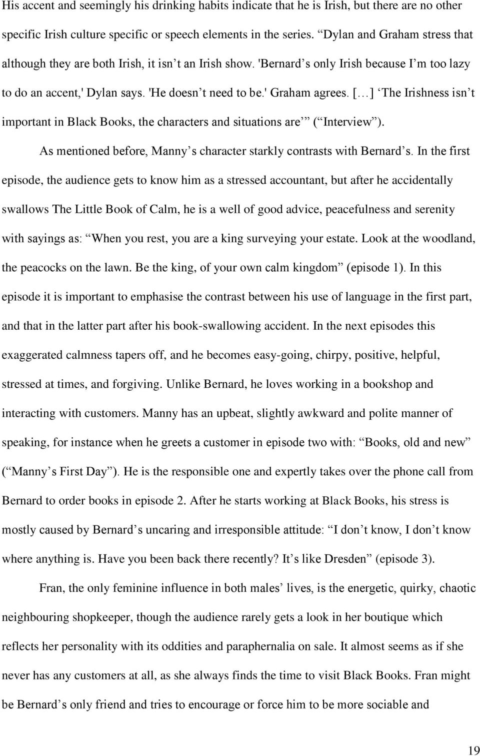 [ ] The Irishness isn t important in Black Books, the characters and situations are ( Interview ). As mentioned before, Manny s character starkly contrasts with Bernard s.